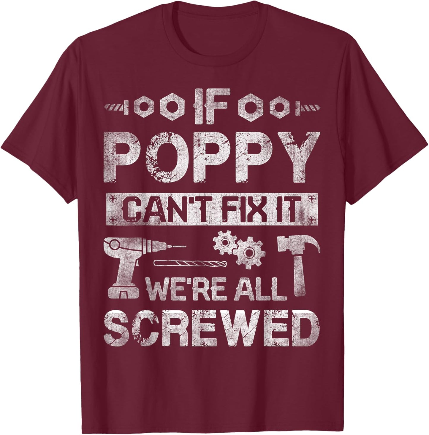 If Poppy Can't Fix it We're All Screwed Funny Fathers Gift T-Shirt - T-Shirt | Maroon