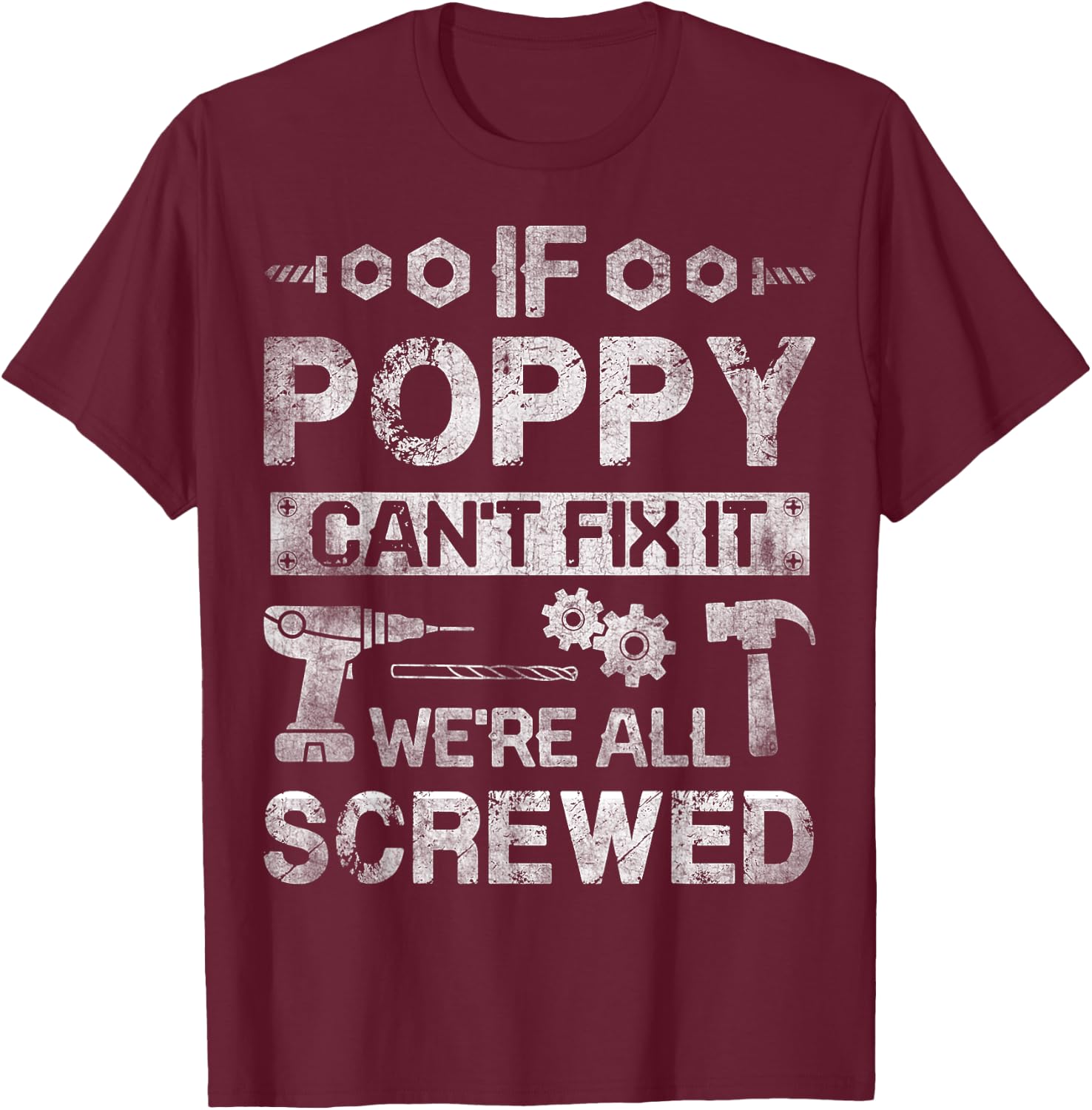 If Poppy Can't Fix it We're All Screwed Funny Fathers Gift T-Shirt - T-Shirt | Maroon