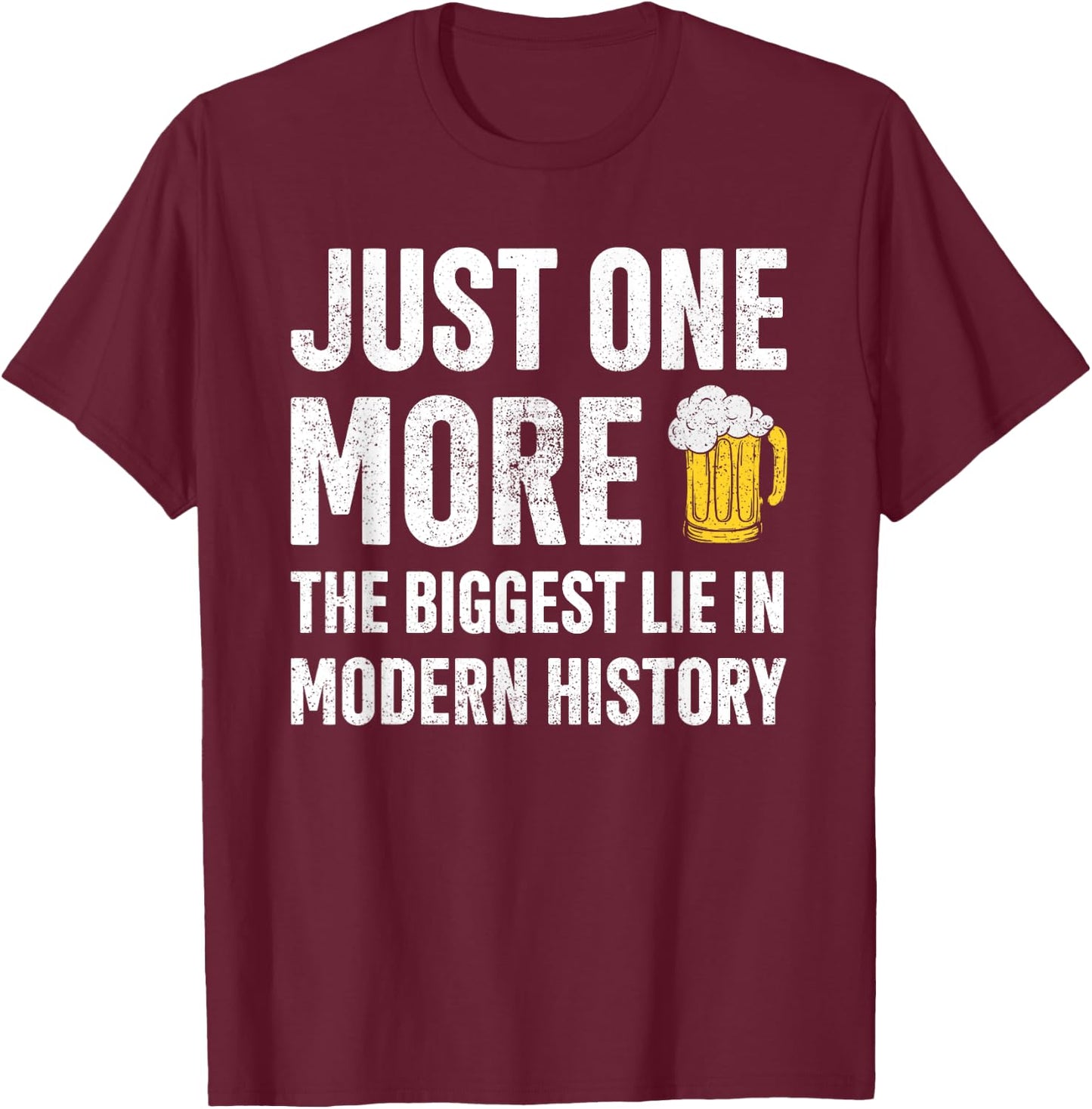 Just One More The Biggest Lie In Modern History Beer T-Shirt - T-Shirt | Maroon
