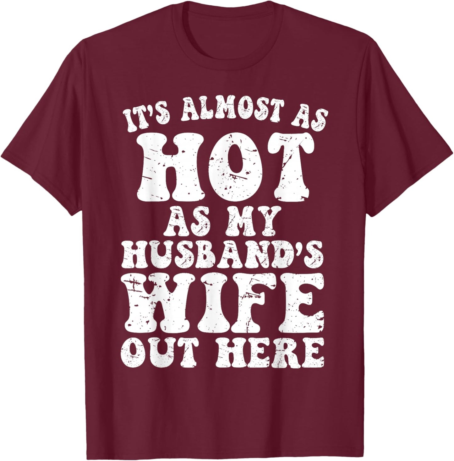 It’s Almost As Hot As My Husband’s Wife Out Here, Funny Wife T-Shirt - T-Shirt | Maroon