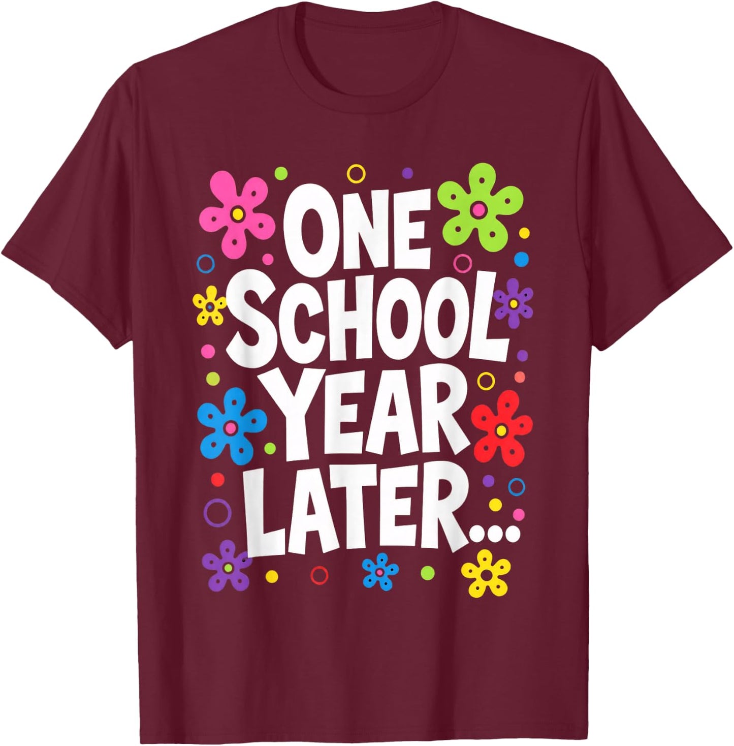 One School Year Later Kids Teacher Last Day of School T-Shirt - T-Shirt | Maroon