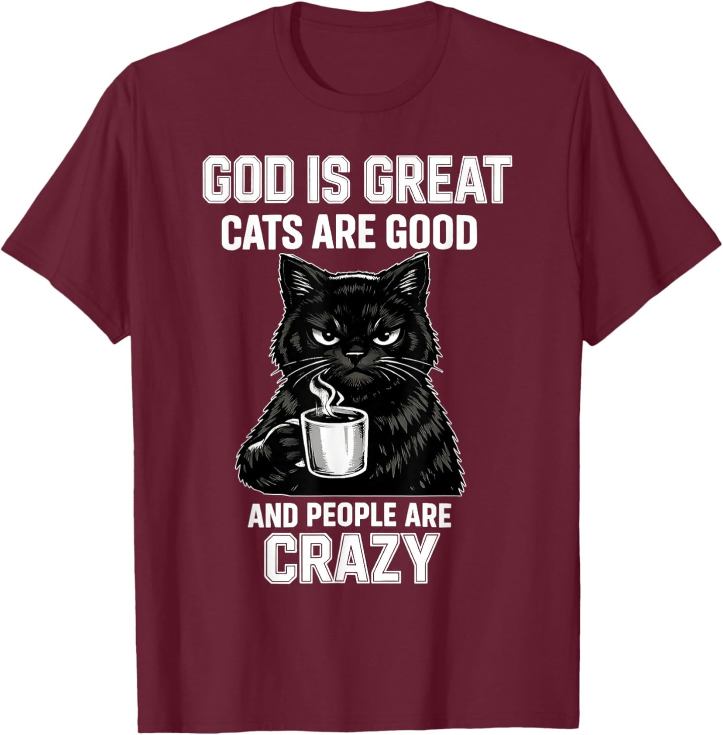 God is Great Cats are Good and People are Crazy T-Shirt - T-Shirt | Maroon
