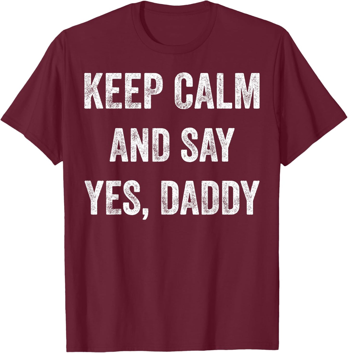 Funny Keep Calm Yes Daddy BDSM Kink Sex Lover Xmas T-Shirt - T-Shirt | Maroon