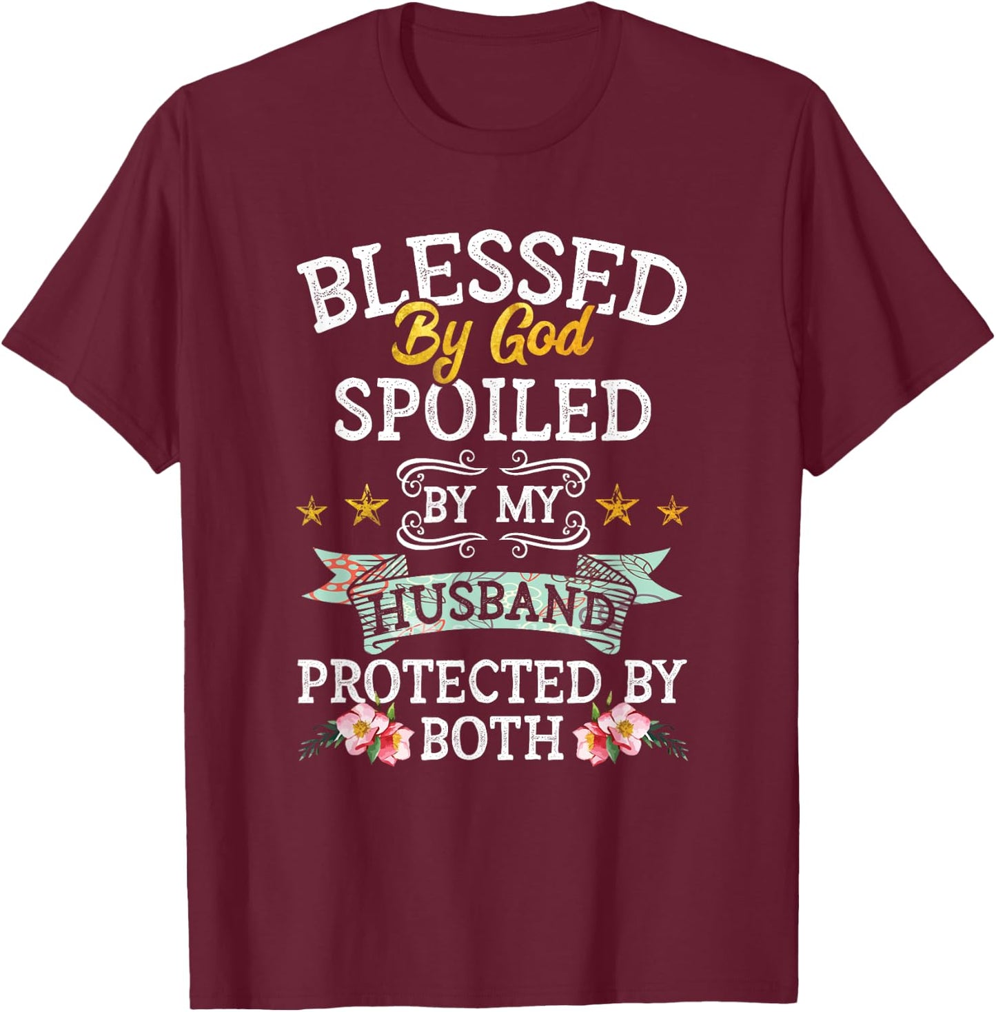 Blessed by God Spoiled by My Husband Protected By Both T-Shirt - T-Shirt | Maroon