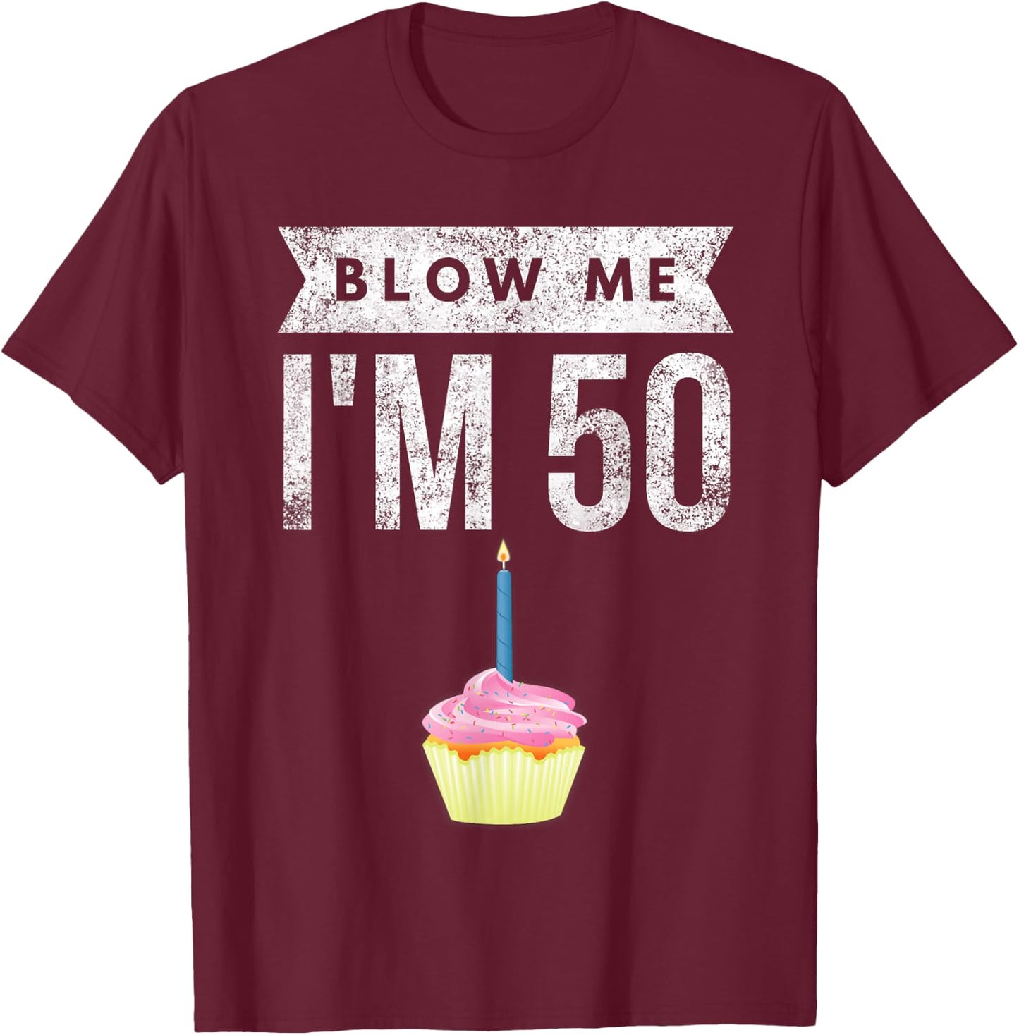 Blow Me I'm 50 Pun Fifty Birthday Gag Gift Saying T-Shirt - T-Shirt | Maroon
