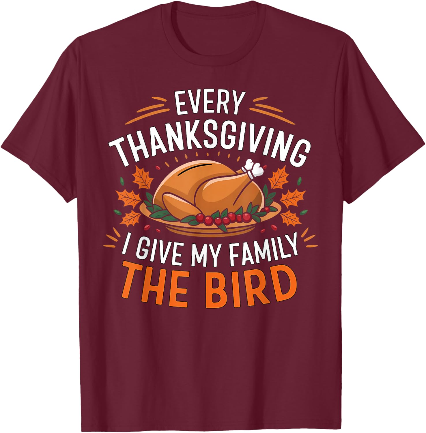 Funny Every Thanksgiving I Give My Family The Bird Black T-Shirt - T-Shirt | Maroon