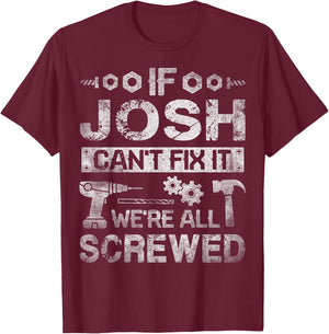 If Josh Can't Fix it We're All Screwed Funny Fathers Gift T-Shirt - T-Shirt | Maroon