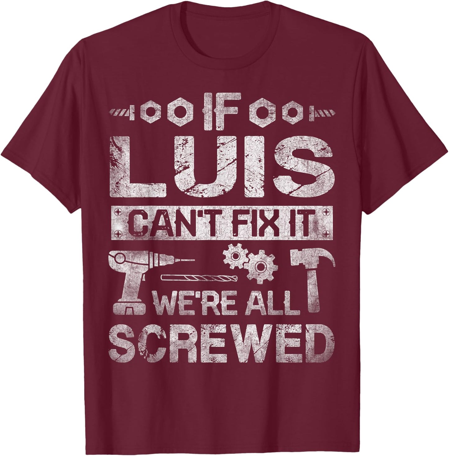 If Luis Can't Fix it We're All Screwed Funny Fathers Gift T-Shirt - T-Shirt | Maroon