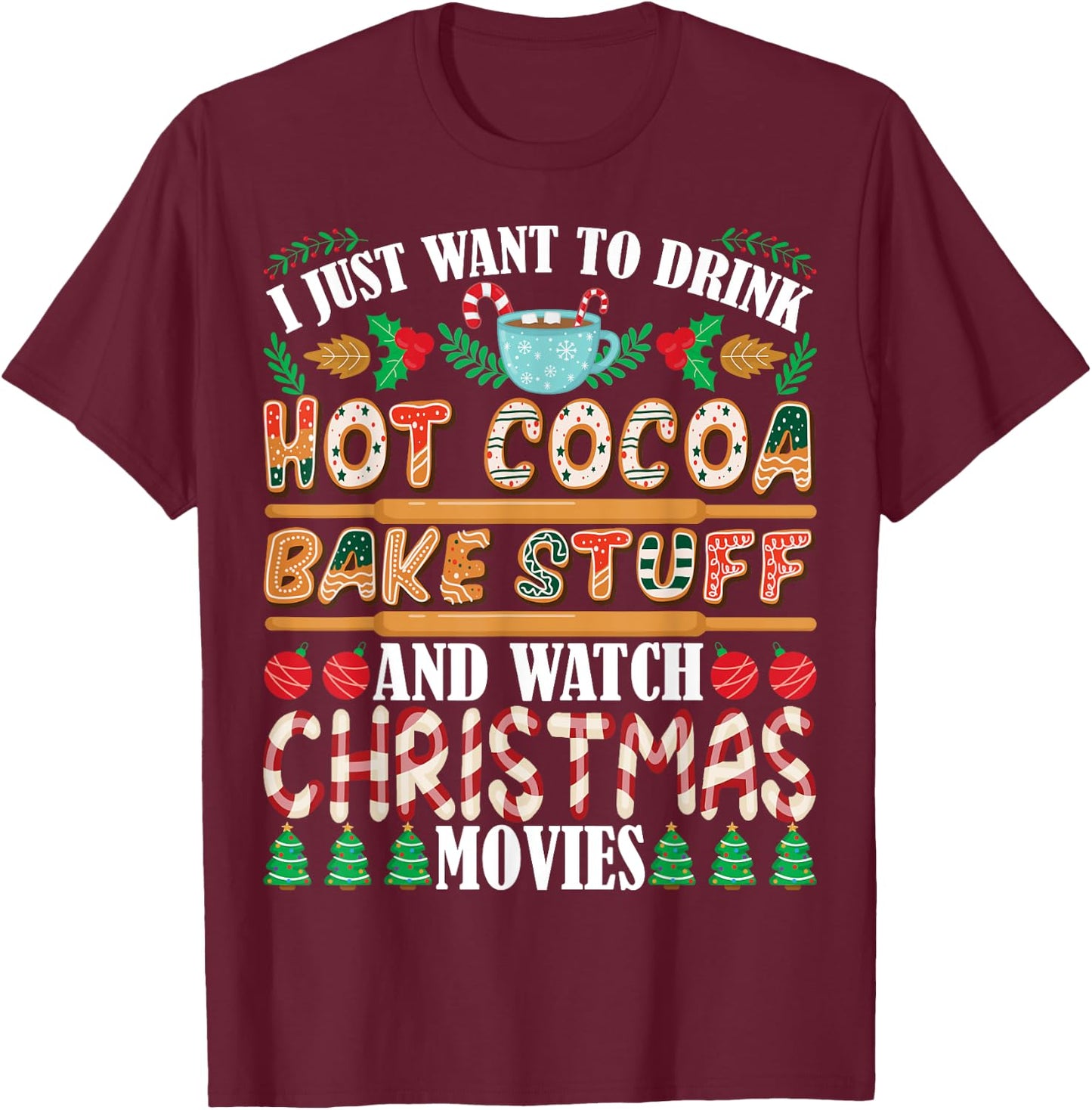 I Want To Drink Hot Cocoa Bake Stuff Watch Christmas Movies T-Shirt - T-Shirt | Maroon