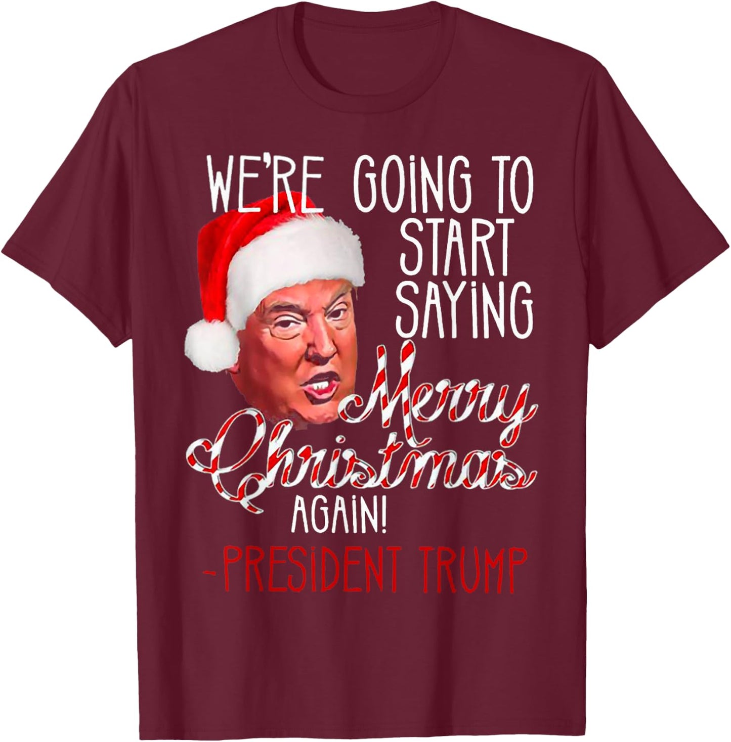 We're Going To Start Saying Merry Christmas Again Trump Win T-Shirt - T-Shirt | Maroon
