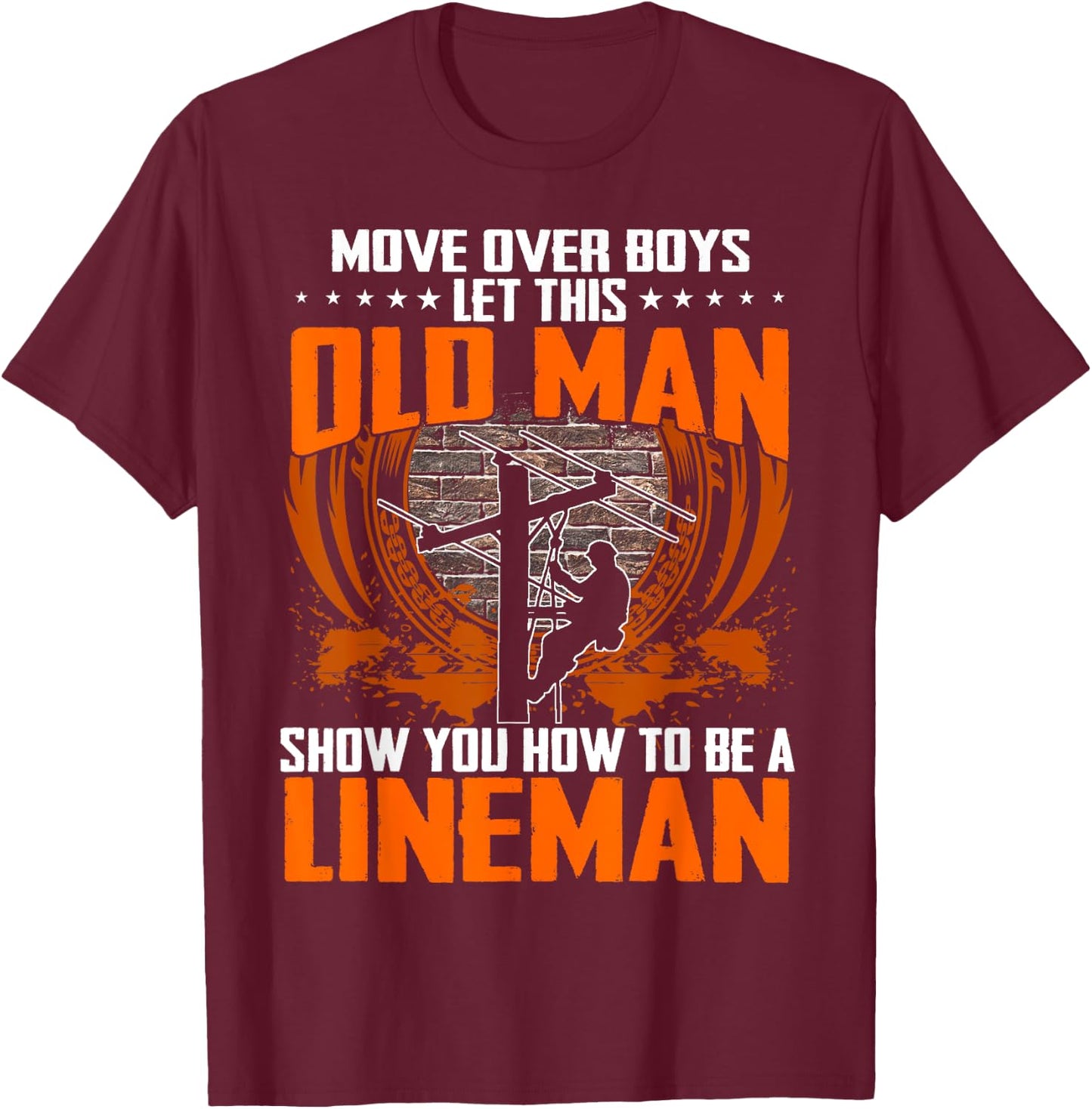 Move Over Boys Let This Old Man Show You How To Be Lineman T-Shirt - T-Shirt | Maroon