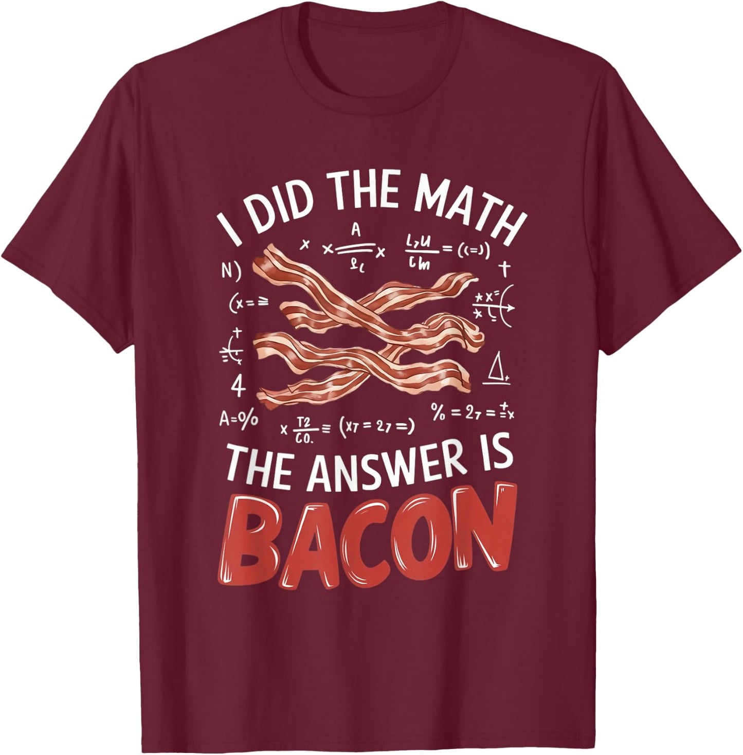 Food Lovers I Did The Math Answer Is Bacon T-Shirt - T-Shirt | Maroon