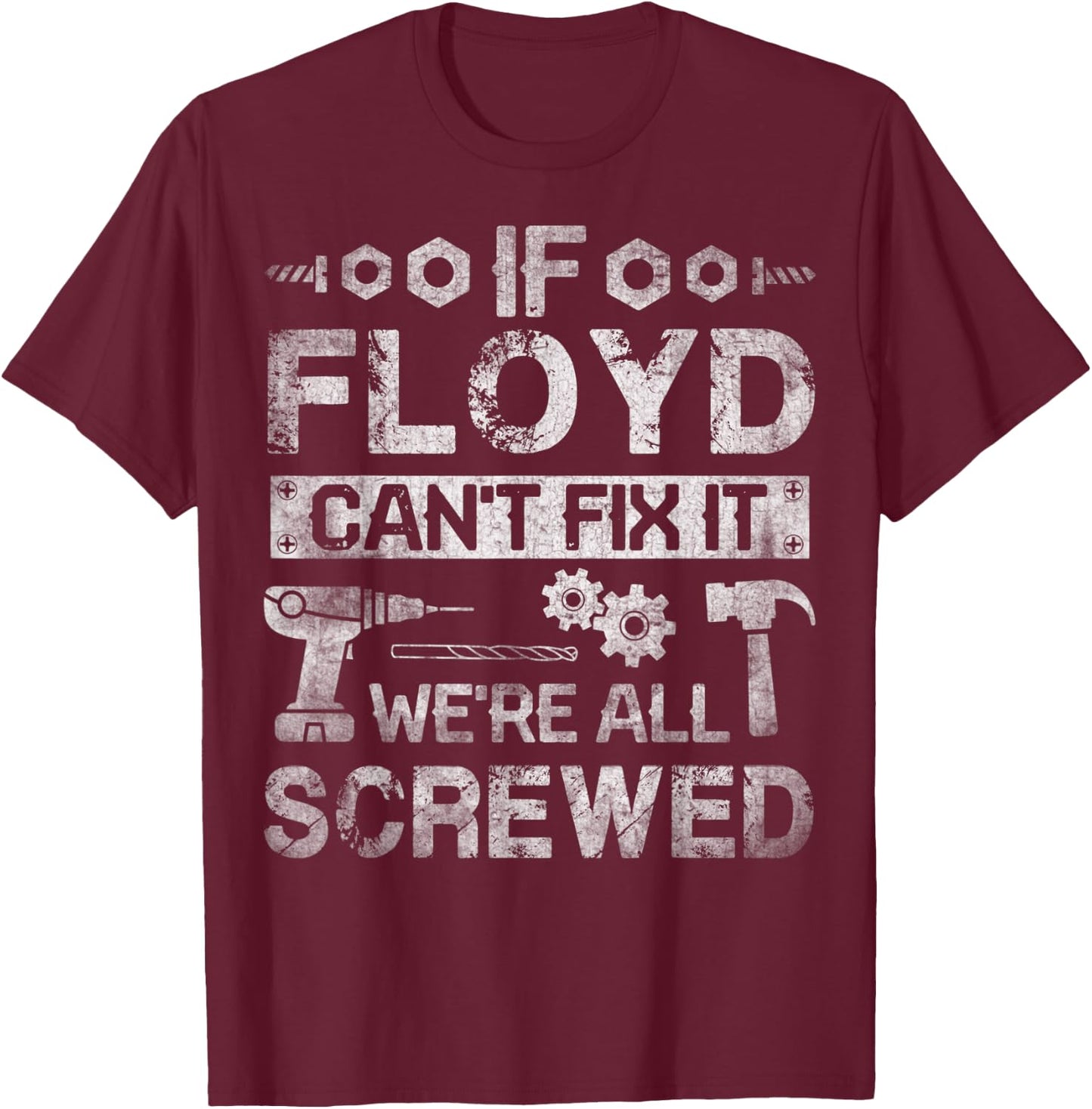 If Floyd Can't Fix it We're All Screwed Funny Fathers Gift T-Shirt - T-Shirt | Maroon