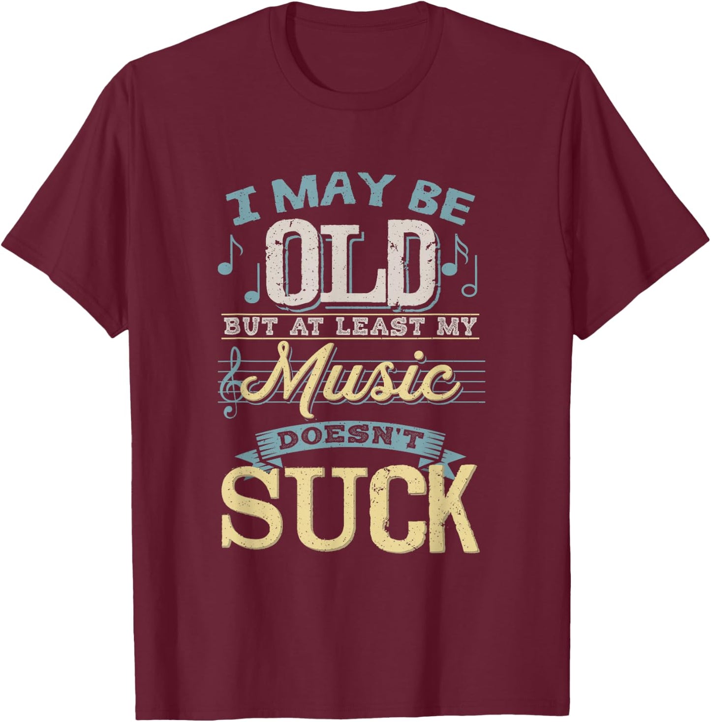 I May Be Old But At Least My Music Doesn't Suck Gift T-Shirt - T-Shirt | Maroon