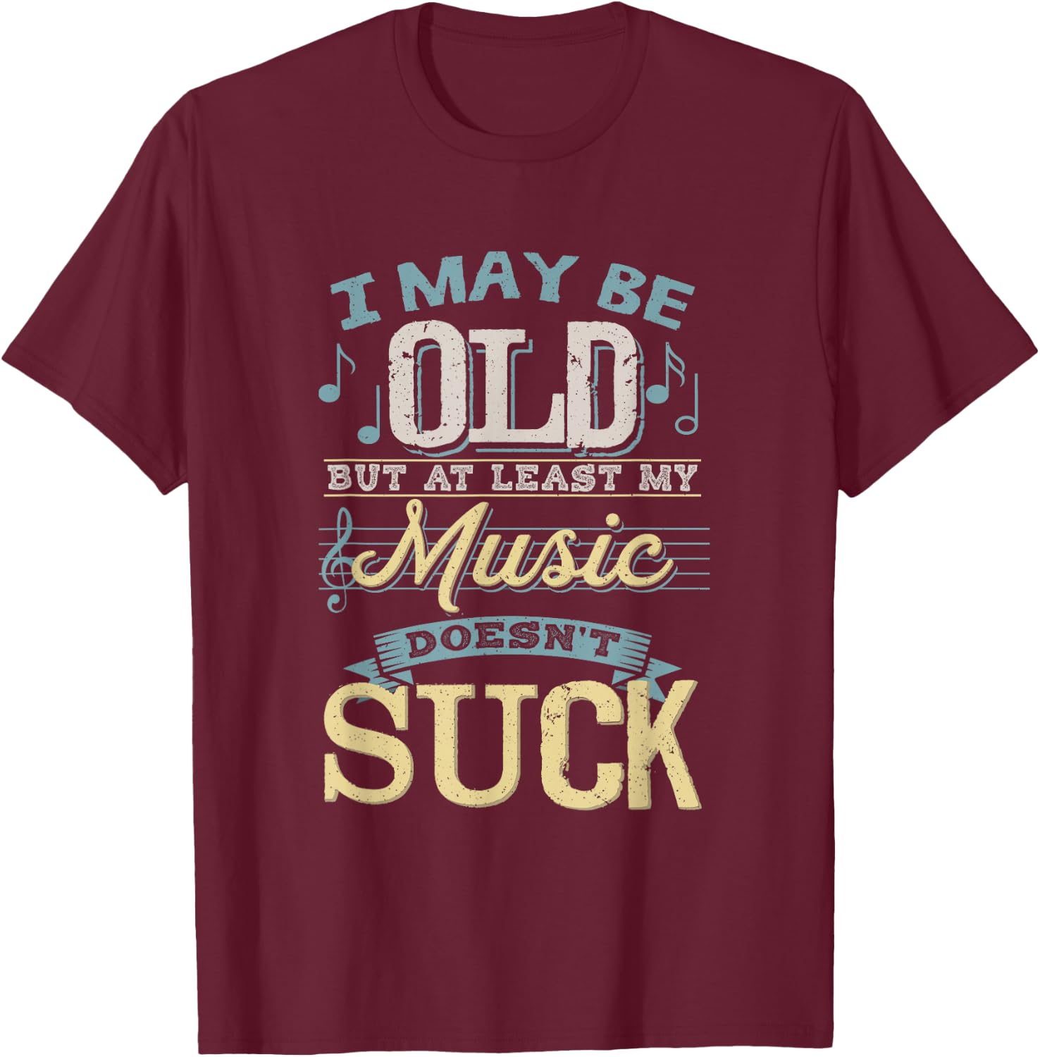 I May Be Old But At Least My Music Doesn't Suck Gift T-Shirt - T-Shirt | Maroon