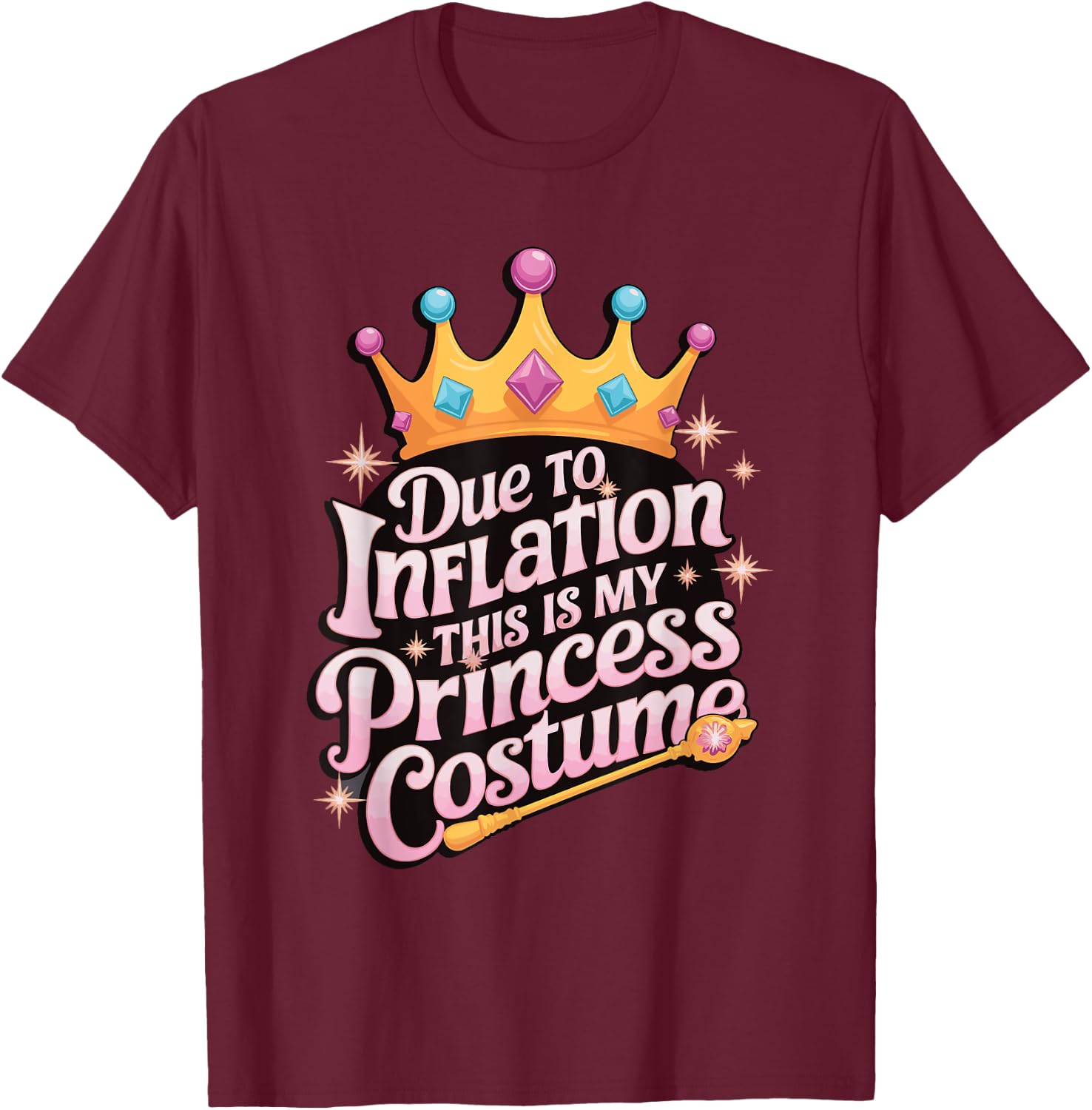 Due To Inflation This Is My Princess Costume T-Shirt - T-Shirt | Maroon