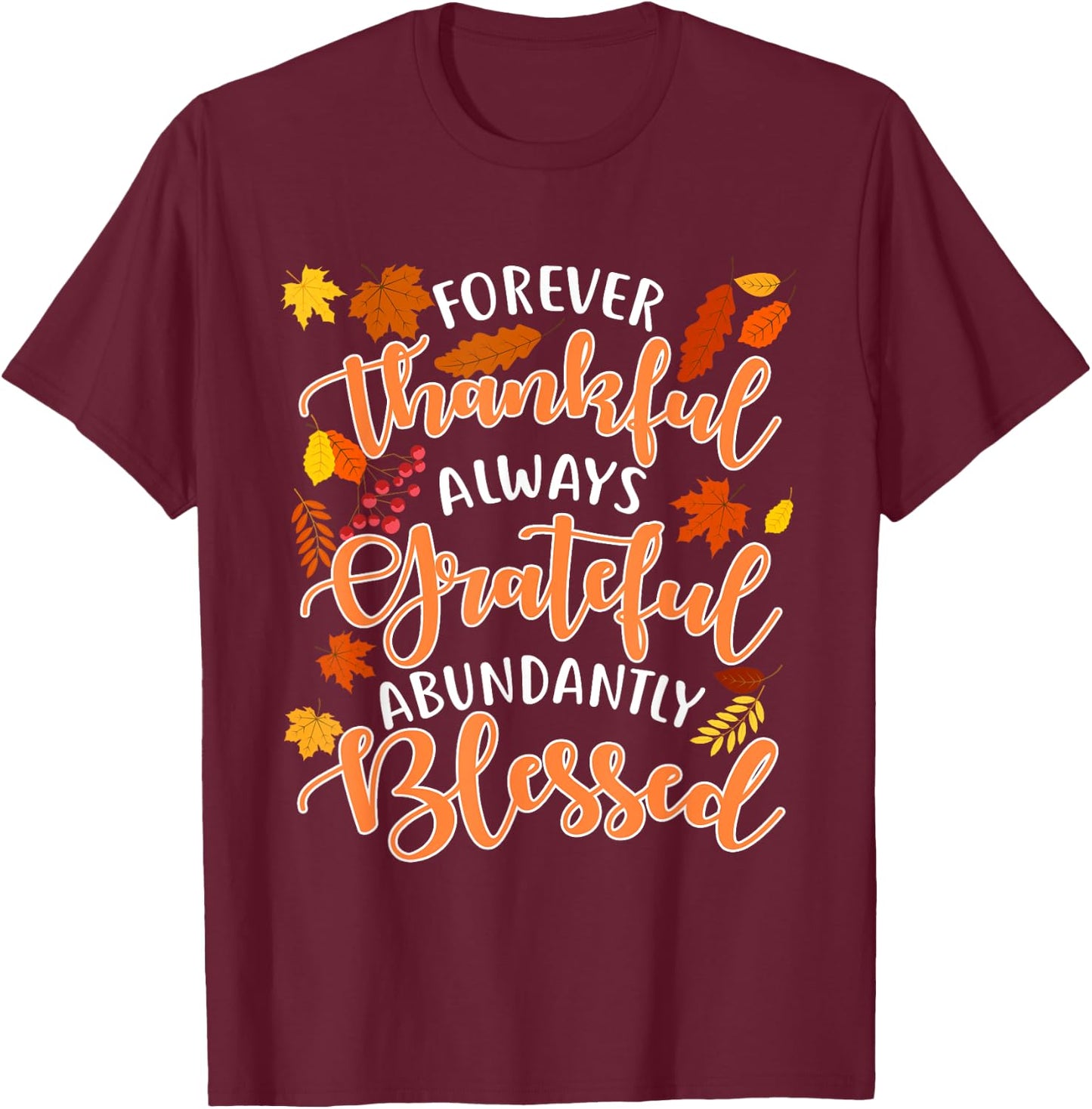 Forever Thankful Always Grateful Abundantly Blessed T-Shirt - T-Shirt | Maroon
