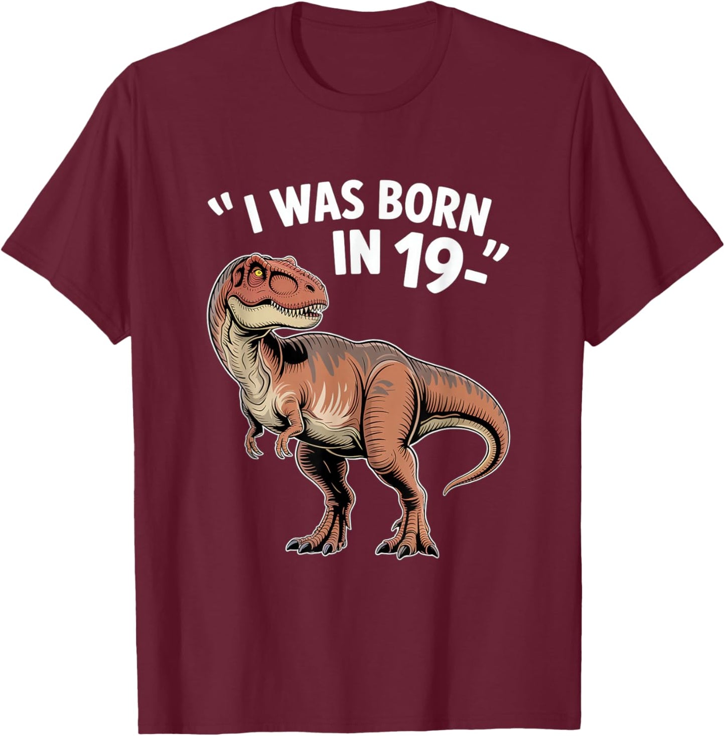 Funny TRex Apparel “I was Born in 19-” Retro Dinosaur Humor T-Shirt - T-Shirt | Maroon