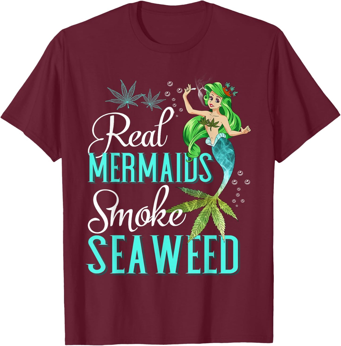 Real Mermaids Smoke Seaweed For Girls Who Are Smokers Shirt T-Shirt - T-Shirt | Maroon
