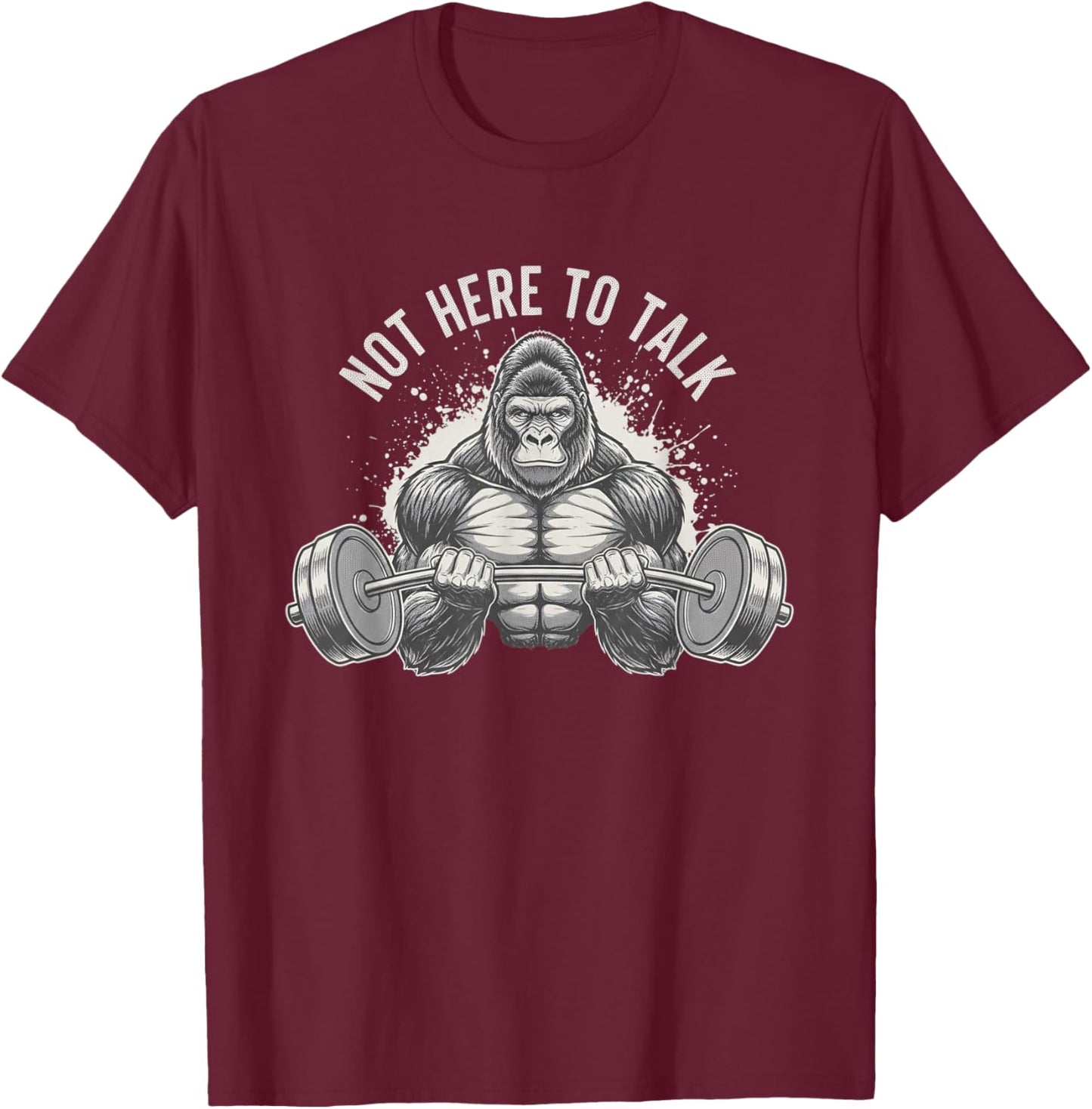 Not Here to Talk Gorilla Barbell Workout Fitness Motivation T-Shirt - T-Shirt | Maroon