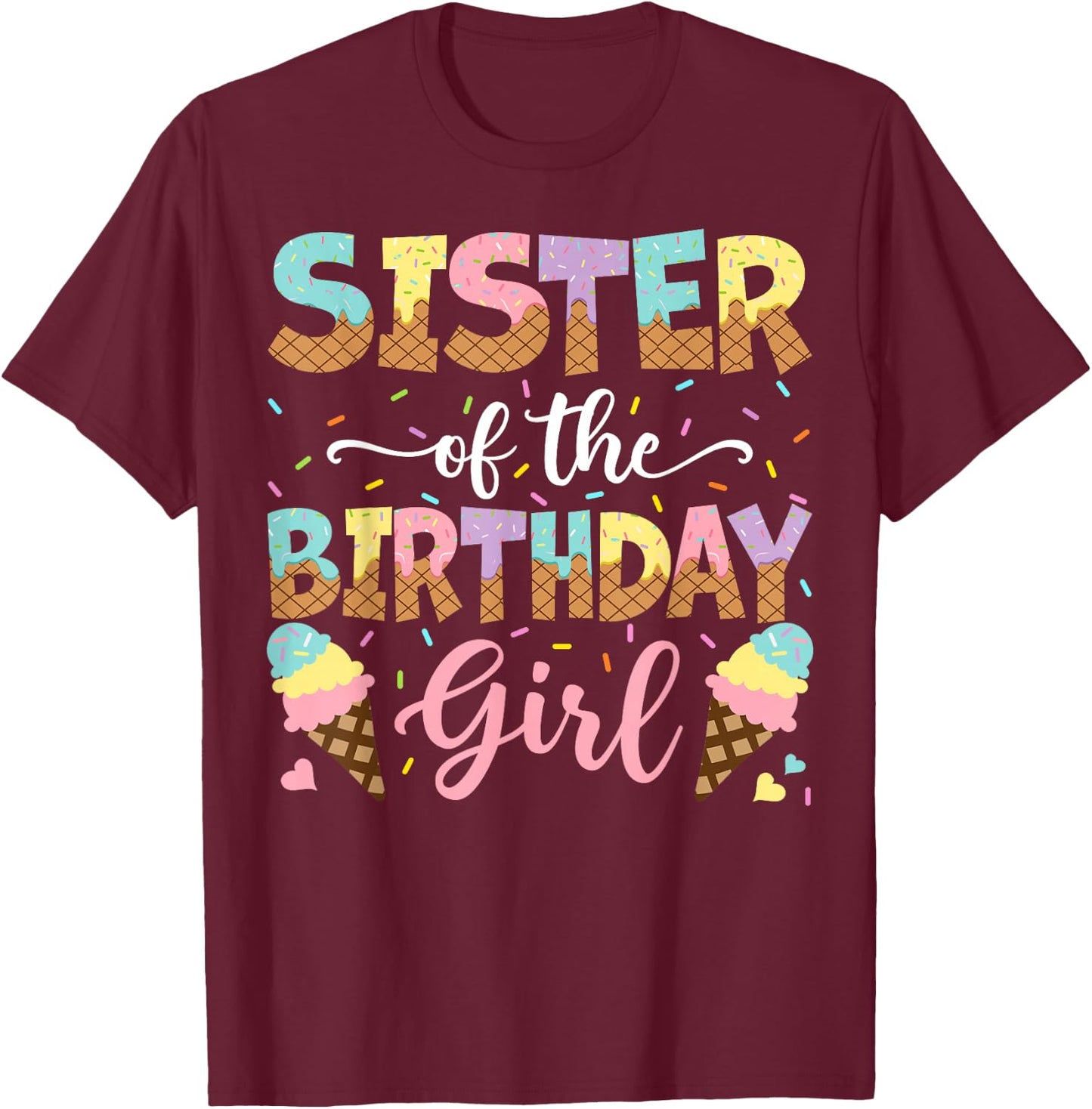 Sister Of The Birthday Girl Ice Cream Lover Party T-Shirt - T-Shirt | Maroon