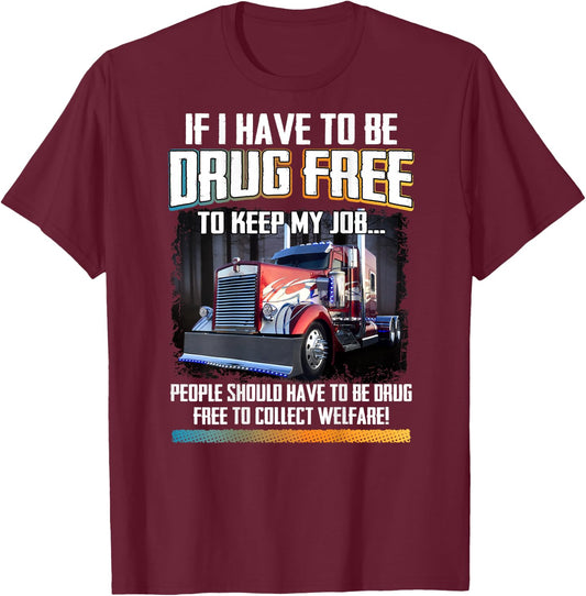 People Should Be Drug-Free To Collect Welfare Trucker Saying T-Shirt - T-Shirt | Maroon