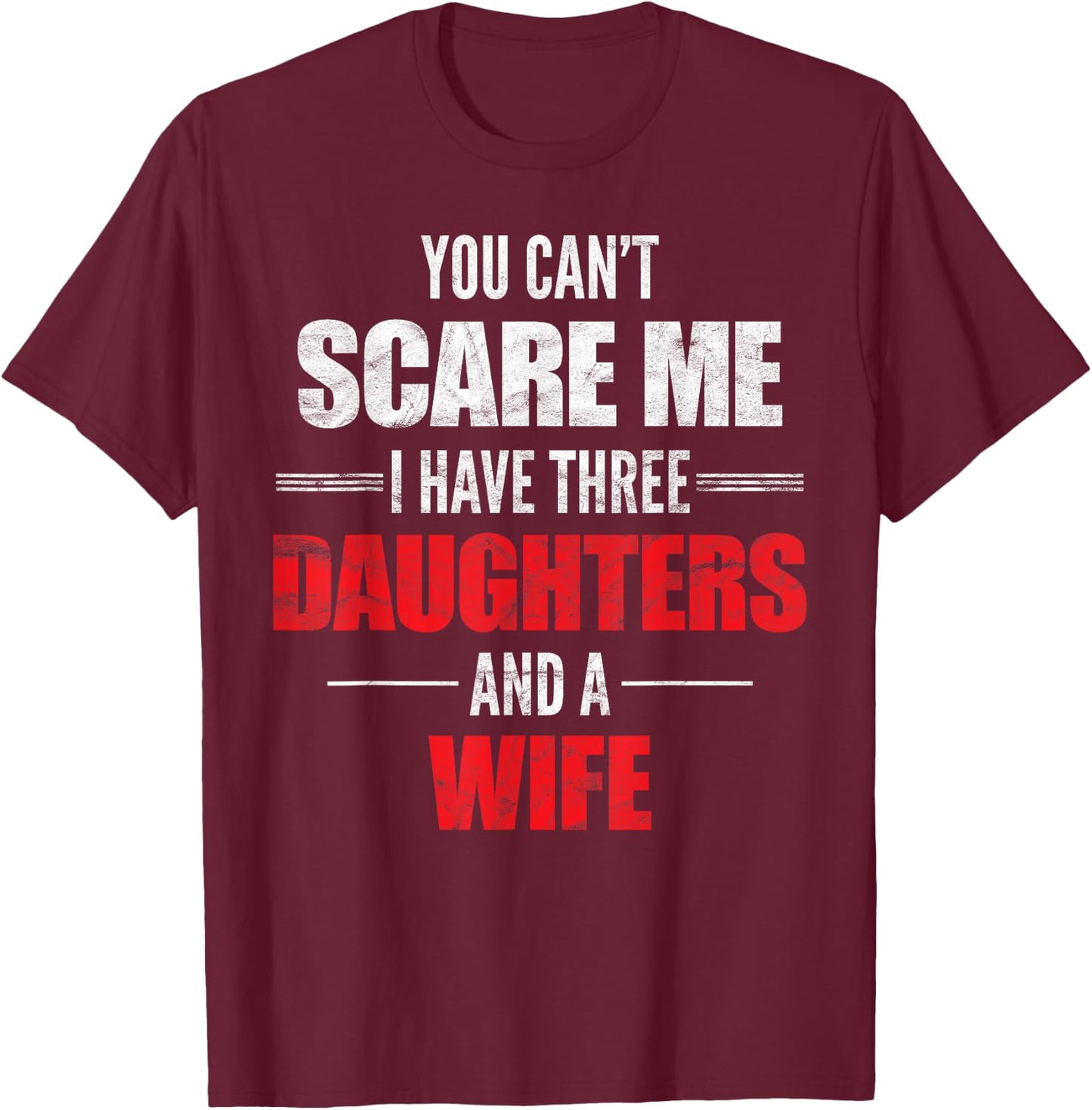 You Can't Scare Me I Have Three Daughters And A Wife T-Shirt - T-Shirt | Maroon