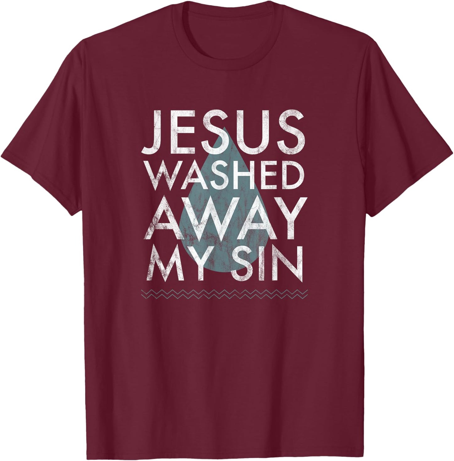 Baptism Quote Water Drop Jesus Washed Away Sin Baptized Gift T-Shirt - T-Shirt | Maroon