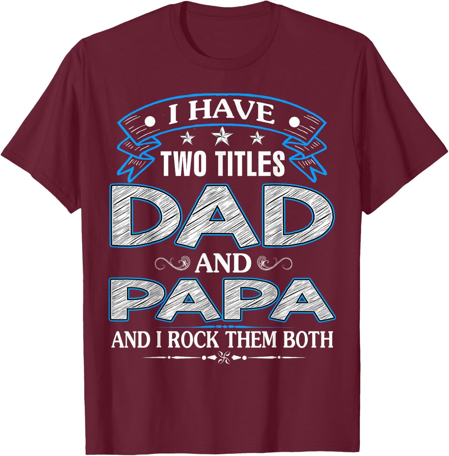 I Have Two Titles Dad And Papa Funny Father's Day T-Shirt - T-Shirt | Maroon