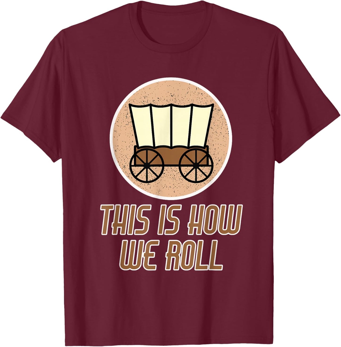 Funny Patriot Pioneer Day Utah How I Roll Wagon Women Men T-Shirt - T-Shirt | Maroon