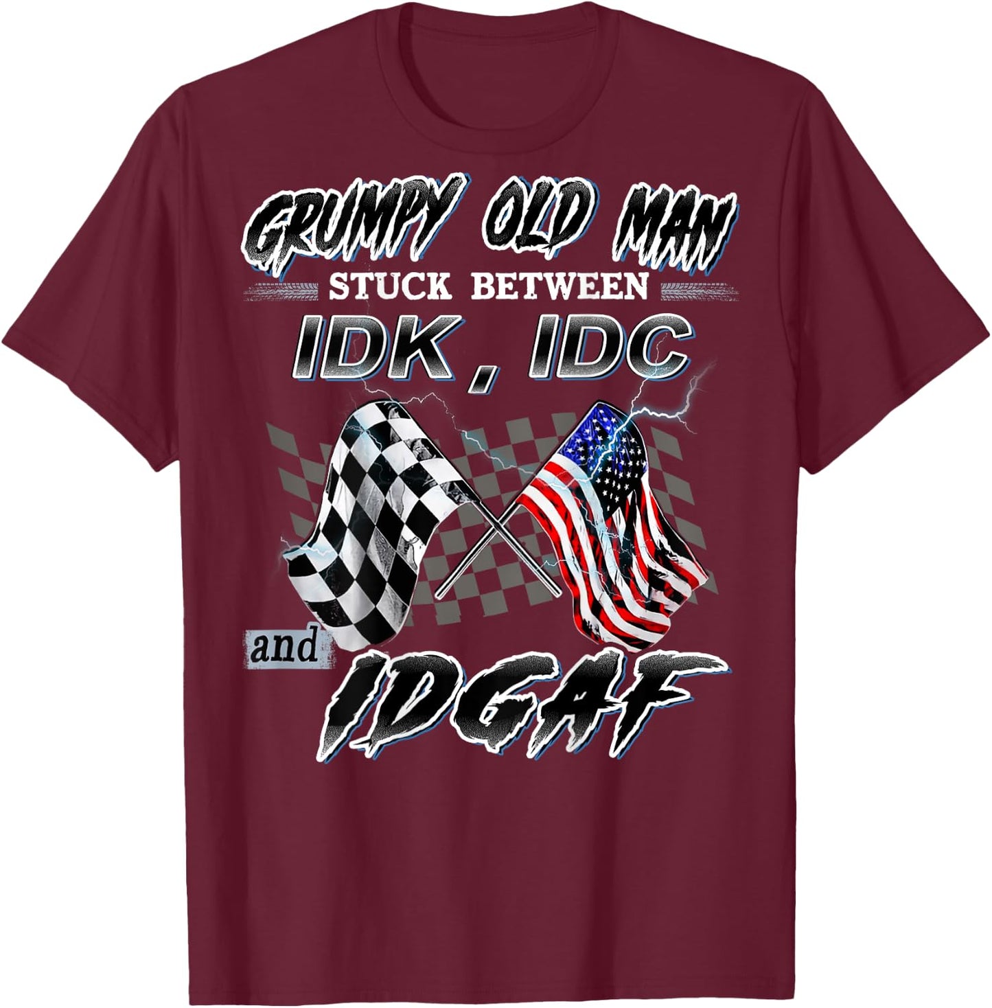 Grumpy Old Man Stuck Between IDK IDC And IDGAF Racing T-Shirt - T-Shirt | Maroon
