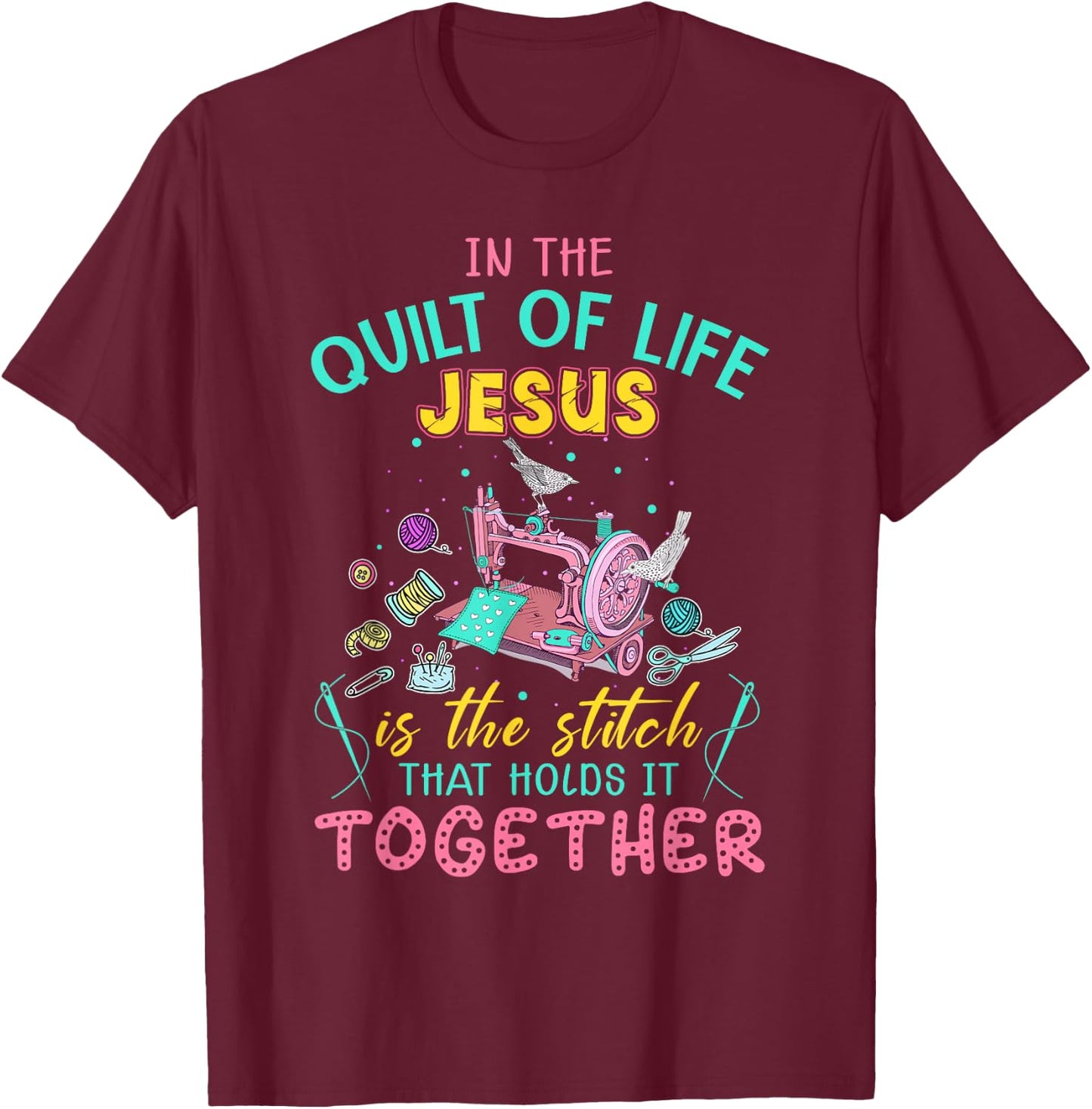In The Quilt Of Life Jesus Is The Stitch That Holds It T-Shirt - T-Shirt | Maroon