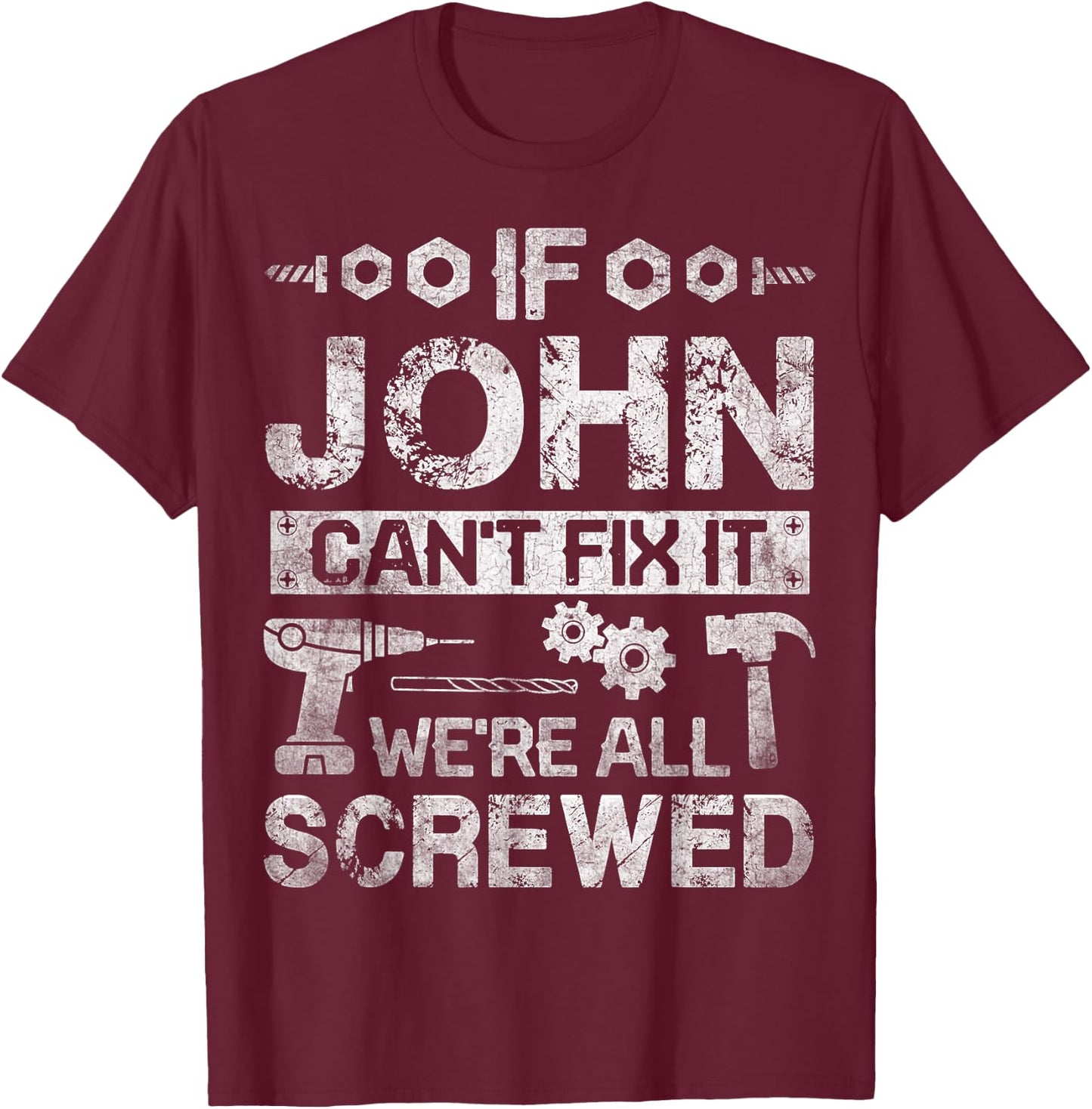 If JOHN Can't Fix it We're All Screwed Funny Fathers Gift T-Shirt - T-Shirt | Maroon