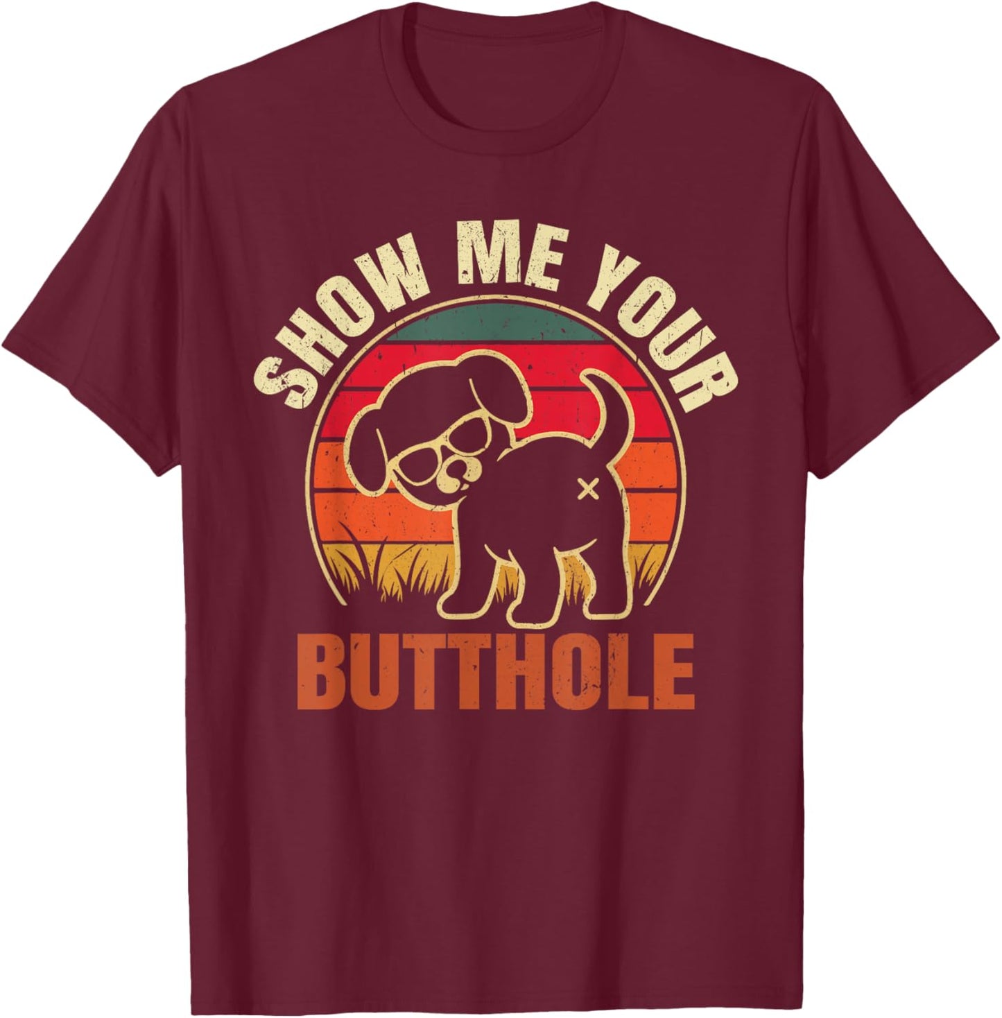 Show Me Your Butthole Funny Joke Family Sarcastic Men Women T-Shirt - T-Shirt | Maroon
