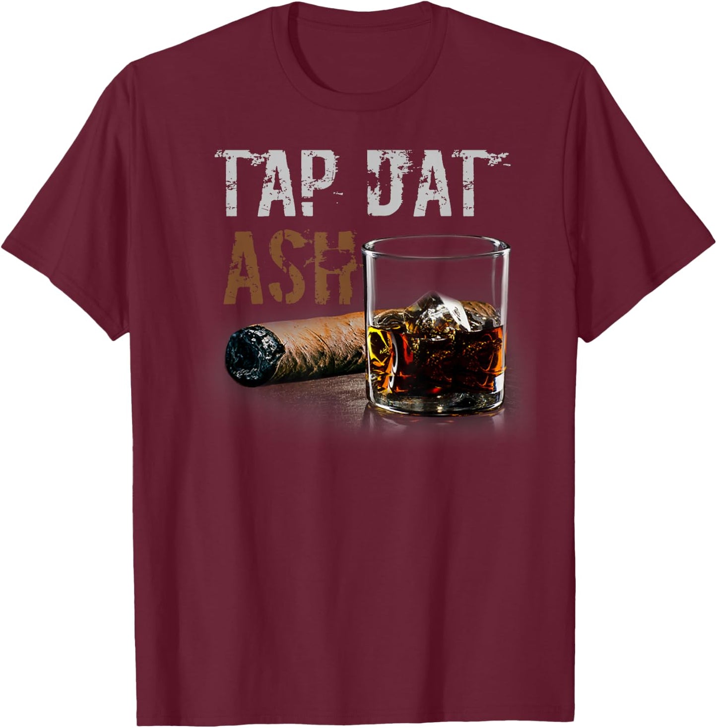 Cigars Gotta Tap Dat Ash Cigar T Shirt And Smoking T-Shirt - T-Shirt | Maroon