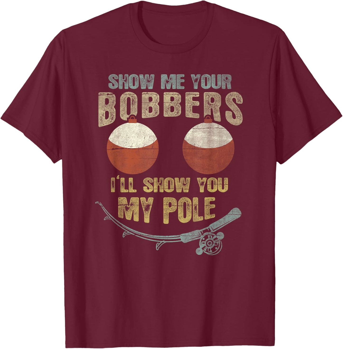 Vintage Show Me Your Bobbers I'll Show You My Pole Shirt T-Shirt - T-Shirt | Maroon