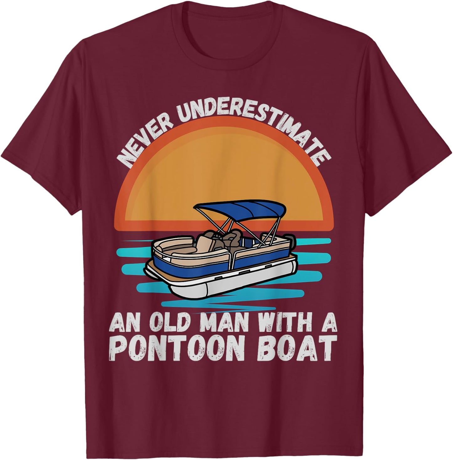 Never Underestimate An Old Man With A Pontoon Boat Boating T-Shirt - T-Shirt | Maroon