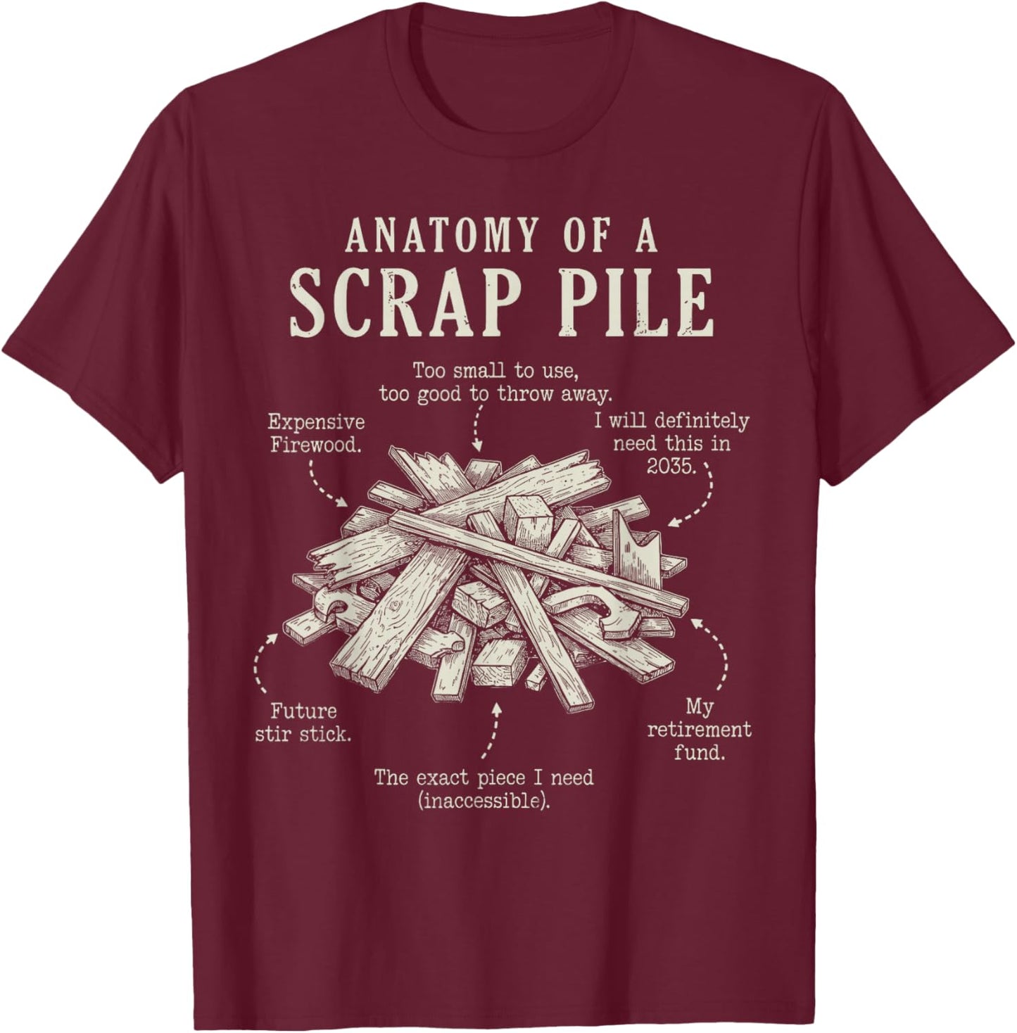 Anatomy of a Scrap Pile Funny Woodworking Carpenter Design T-Shirt - T-Shirt | Maroon