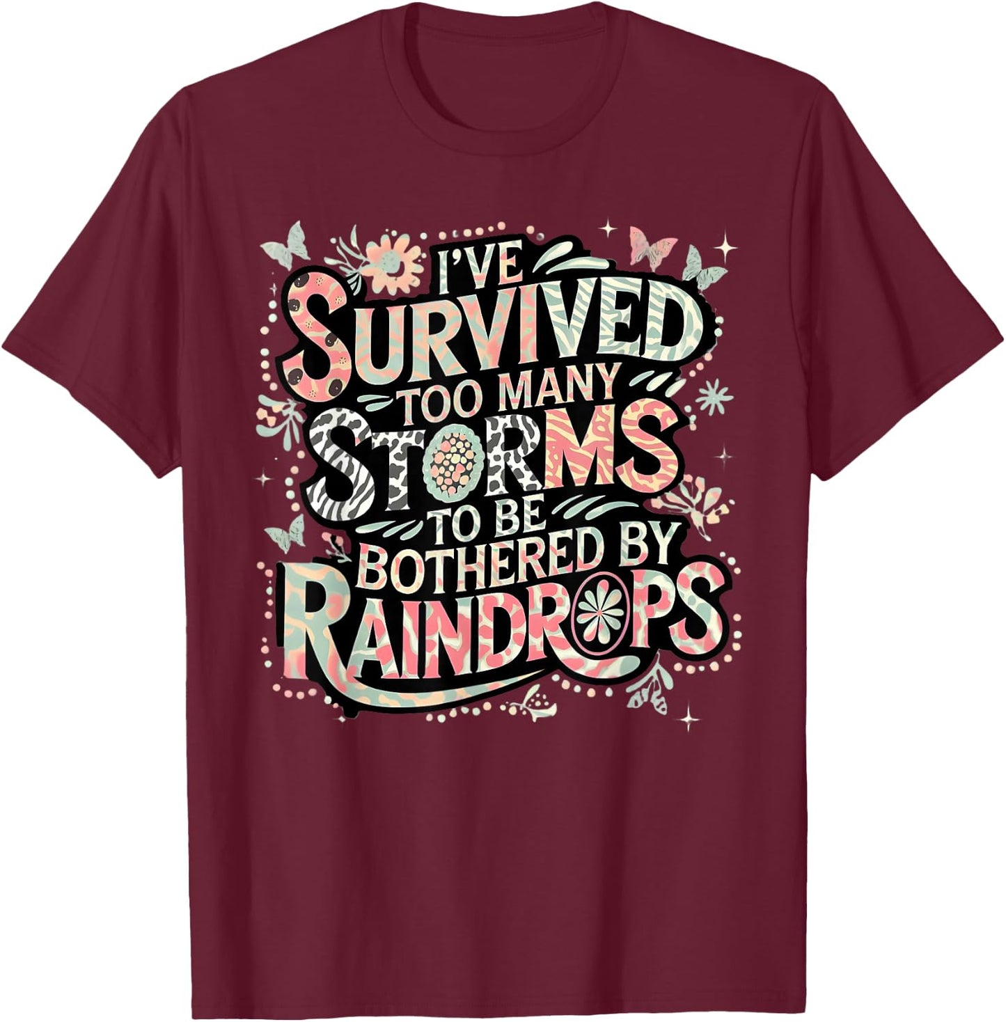 I've Survived Too Many Storms To Be Bothered By Raindrops T-Shirt - T-Shirt | Maroon