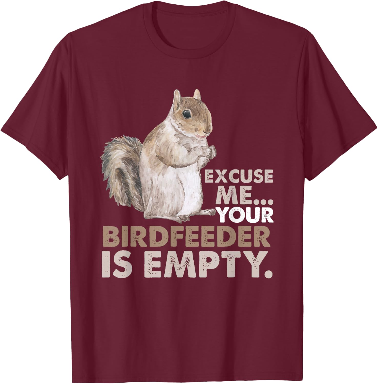 Squirrel Excuse Me Your Birdfeeder Is Empty T-Shirt - T-Shirt | Maroon