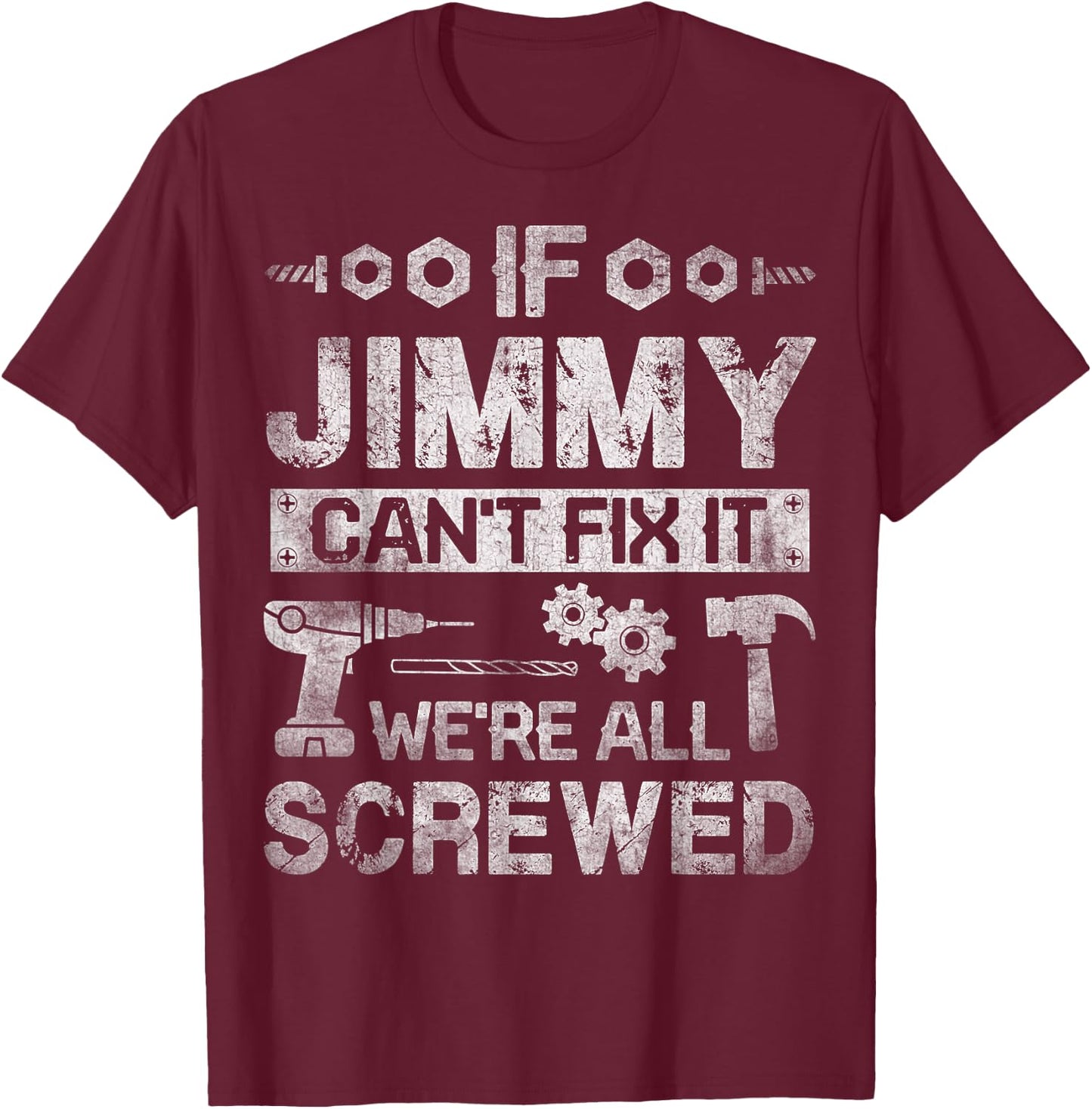 If Jimmy Can't Fix it We're All Screwed Funny Fathers Gift T-Shirt - T-Shirt | Maroon