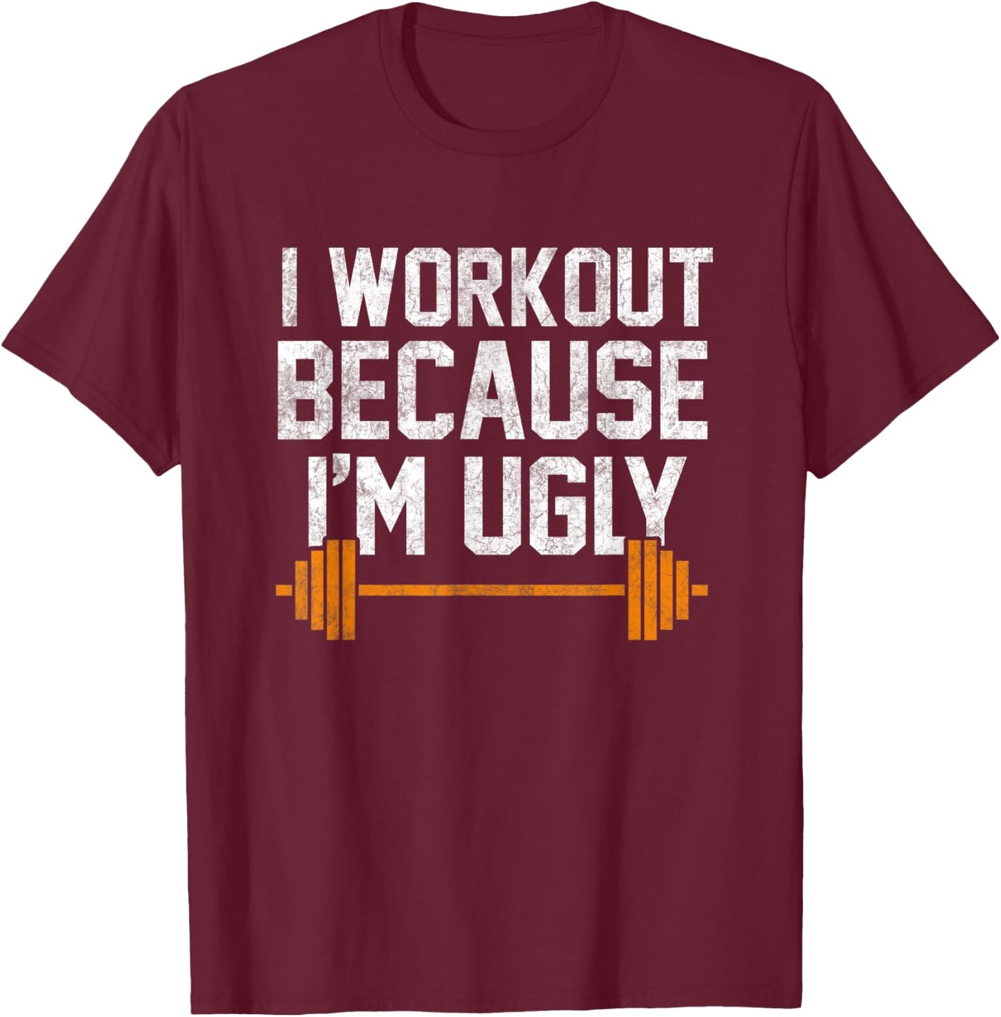 I Workout Because I'm Ugly Funny Gym Shirt T-Shirt - T-Shirt | Maroon