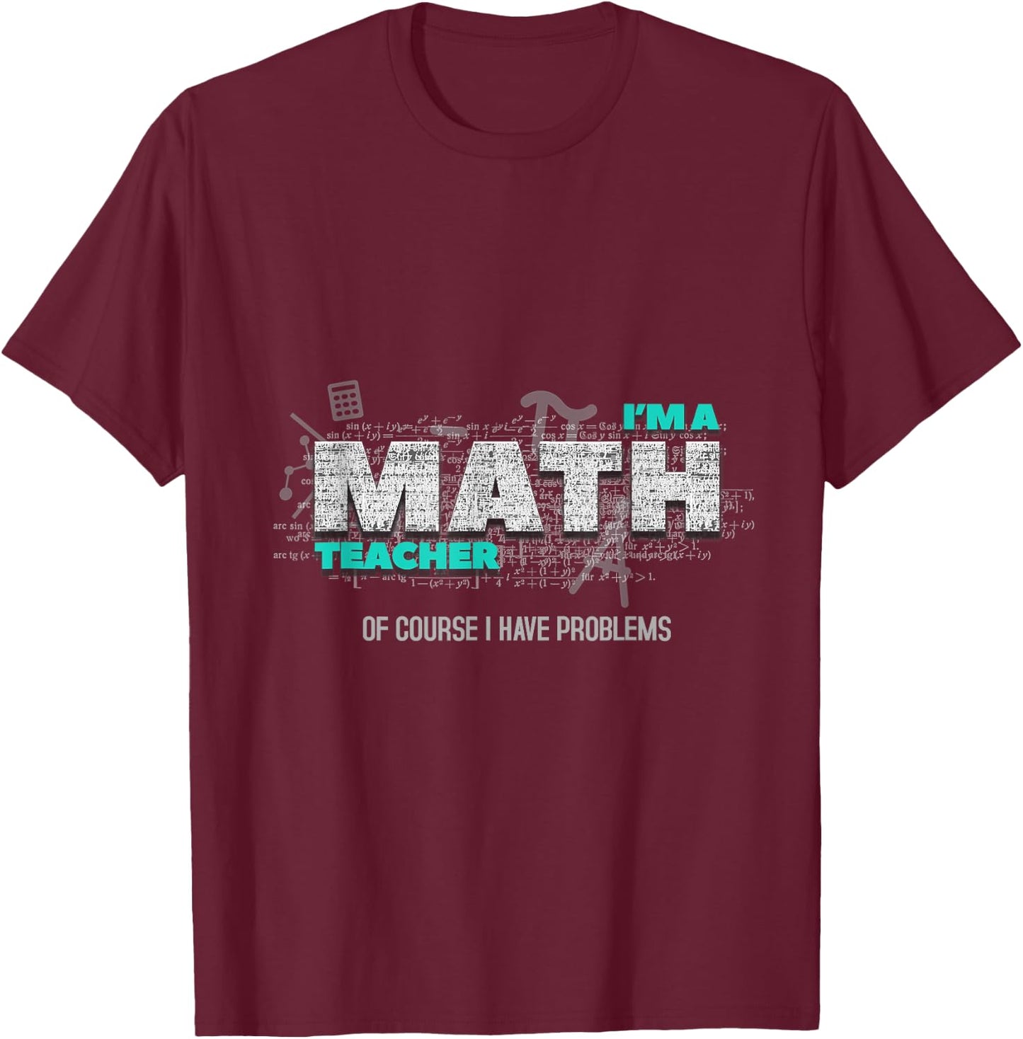 Math Teacher Funny Gift Of Course I Have Problems Women Kids T-Shirt - T-Shirt | Maroon