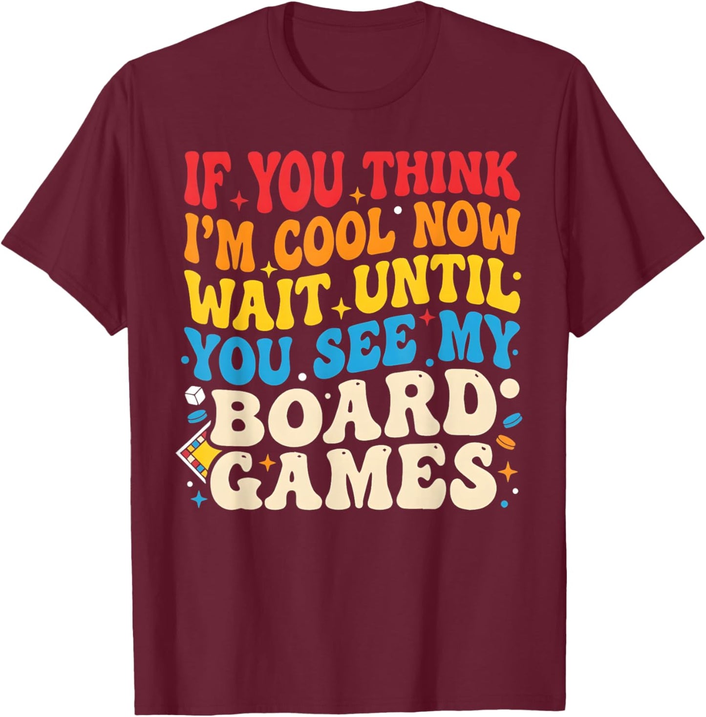 If You Think I'm Cool Now Wait Until You See My Board Games T-Shirt - T-Shirt | Maroon