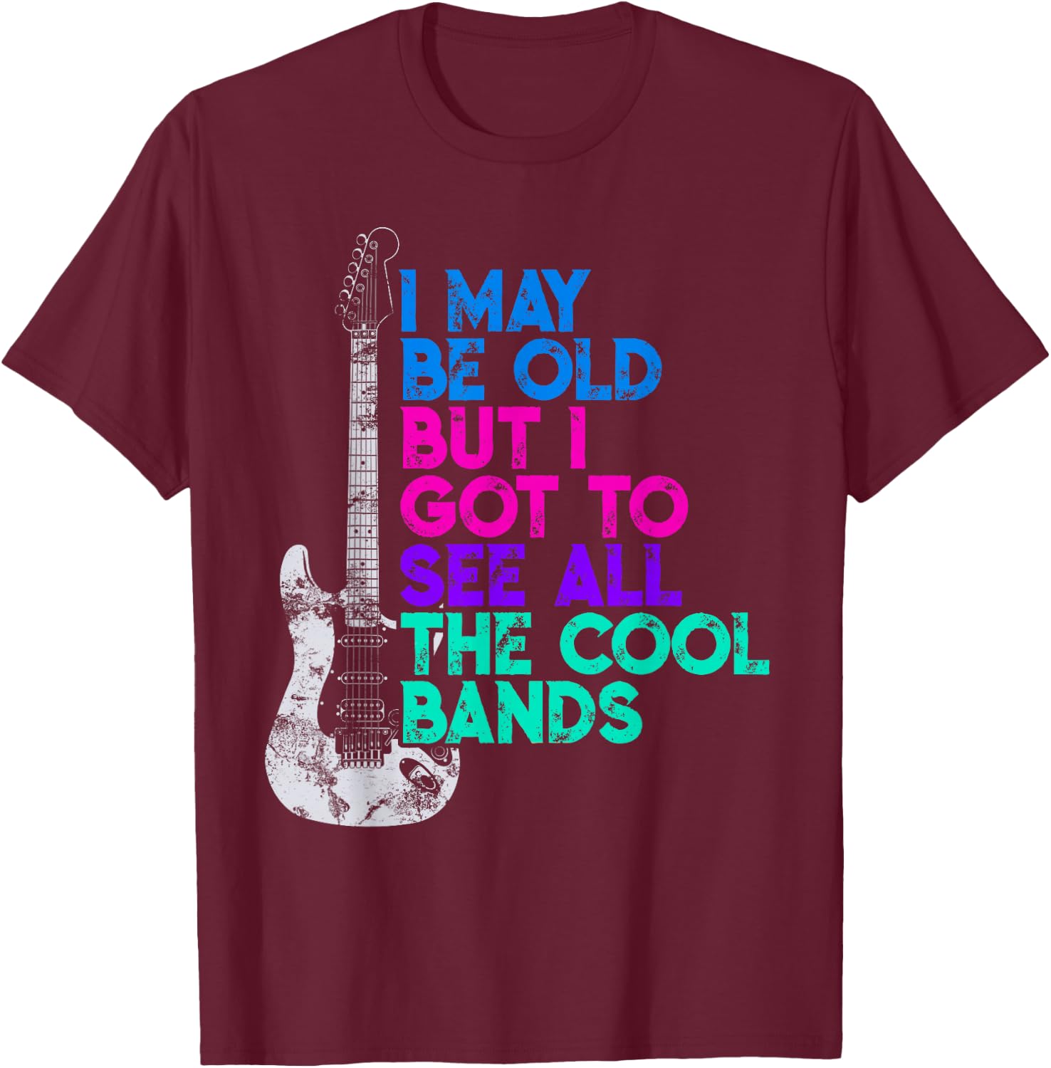I May Be Old But I Saw All the Cool Bands Graphic T-Shirt - T-Shirt | Maroon