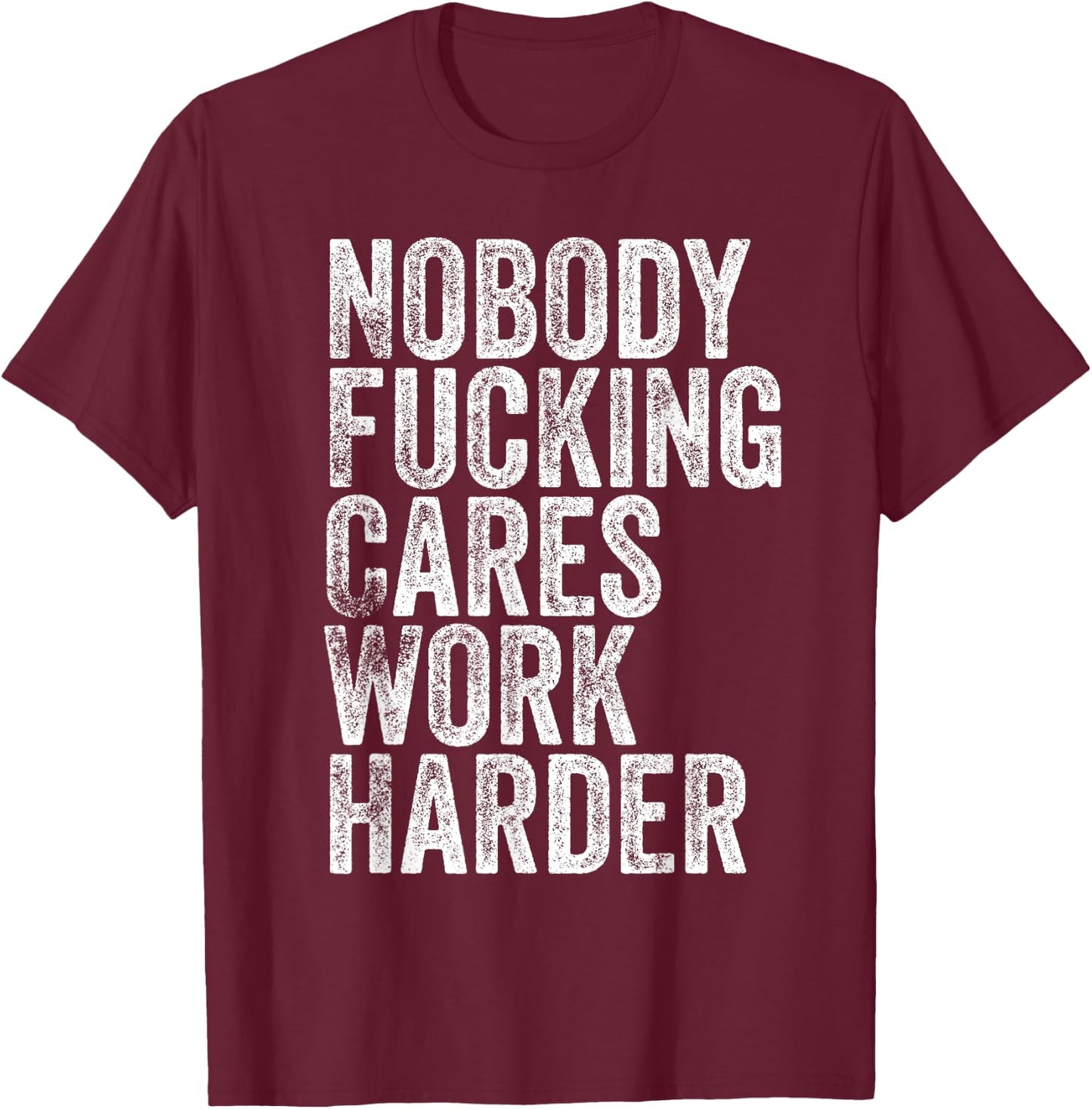 Nobody Fucking Cares Work Harder T-Shirt - T-Shirt | Maroon