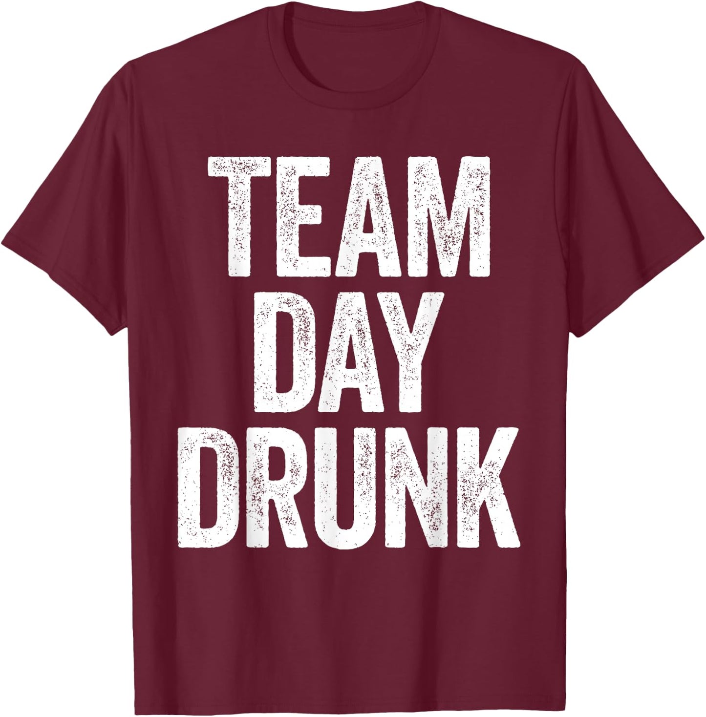 Team Day Drunk Shirt Funny Men Women Drinking T-Shirt - T-Shirt | Maroon