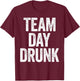 Team Day Drunk Shirt Funny Men Women Drinking T-Shirt - T-Shirt | Maroon