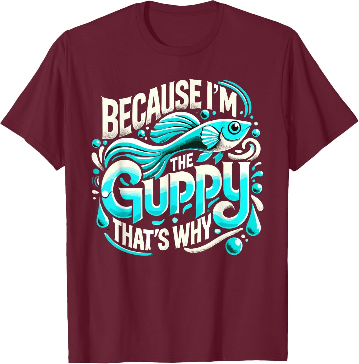 Because I'm The GUPPY That's Why GUPPIES T-Shirt - T-Shirt | Maroon