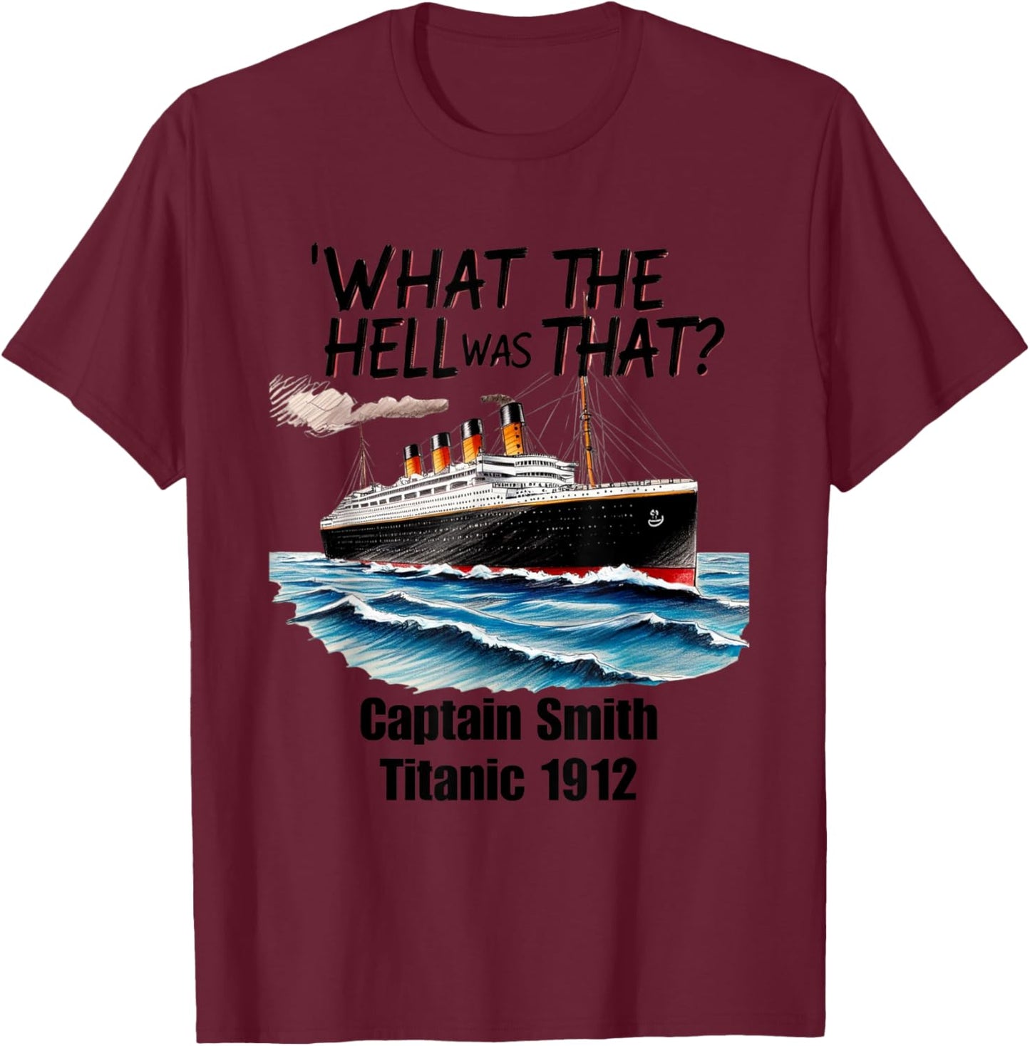 What The Hell Was That Captain Smith Titanic 1912 Funny T-Shirt - T-Shirt | Maroon